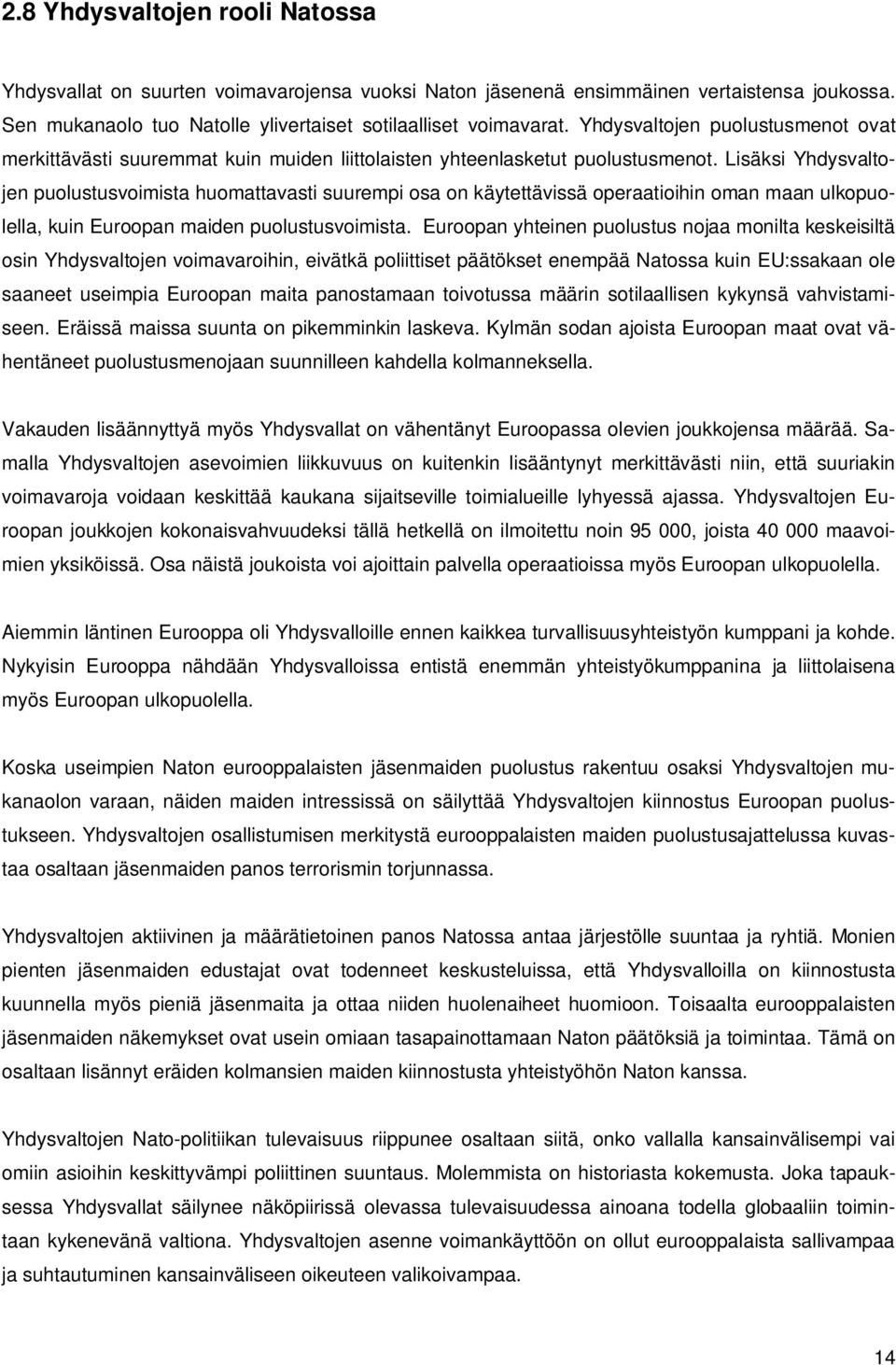 Lisäksi Yhdysvaltojen puolustusvoimista huomattavasti suurempi osa on käytettävissä operaatioihin oman maan ulkopuolella, kuin Euroopan maiden puolustusvoimista.