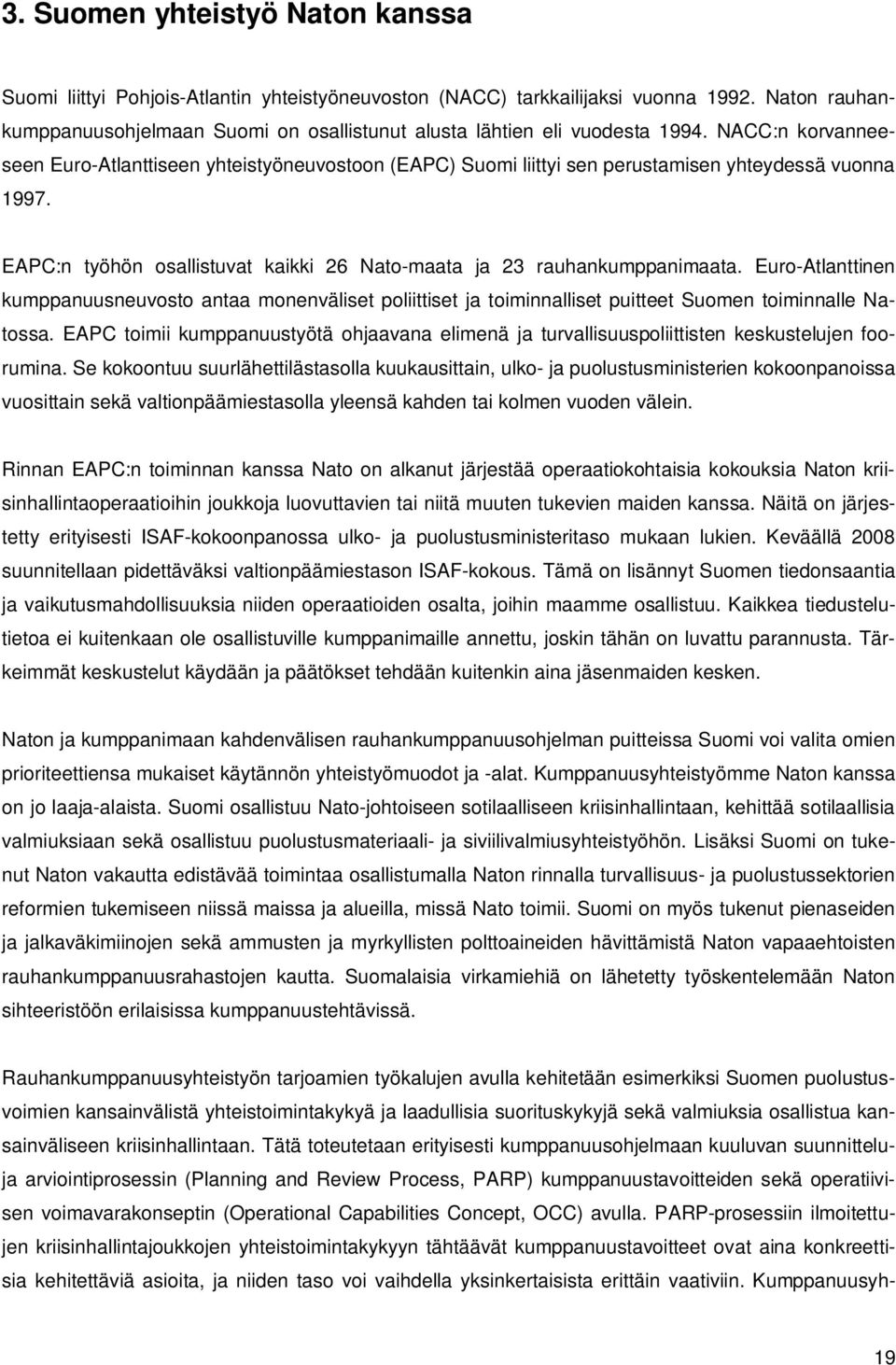 NACC:n korvanneeseen Euro-Atlanttiseen yhteistyöneuvostoon (EAPC) Suomi liittyi sen perustamisen yhteydessä vuonna 1997. EAPC:n työhön osallistuvat kaikki 26 Nato-maata ja 23 rauhankumppanimaata.