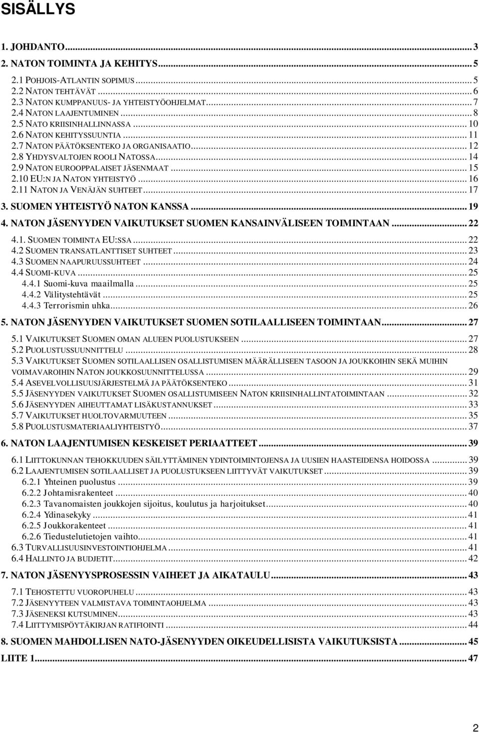 10 EU:N JA NATON YHTEISTYÖ... 16 2.11 NATON JA VENÄJÄN SUHTEET... 17 3. SUOMEN YHTEISTYÖ NATON KANSSA... 19 4. NATON JÄSENYYDEN VAIKUTUKSET SUOMEN KANSAINVÄLISEEN TOIMINTAAN... 22 4.1. SUOMEN TOIMINTA EU:SSA.