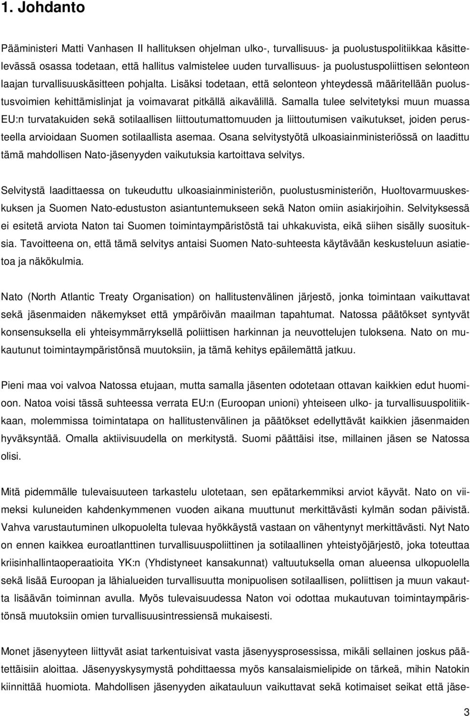 Samalla tulee selvitetyksi muun muassa EU:n turvatakuiden sekä sotilaallisen liittoutumattomuuden ja liittoutumisen vaikutukset, joiden perusteella arvioidaan Suomen sotilaallista asemaa.