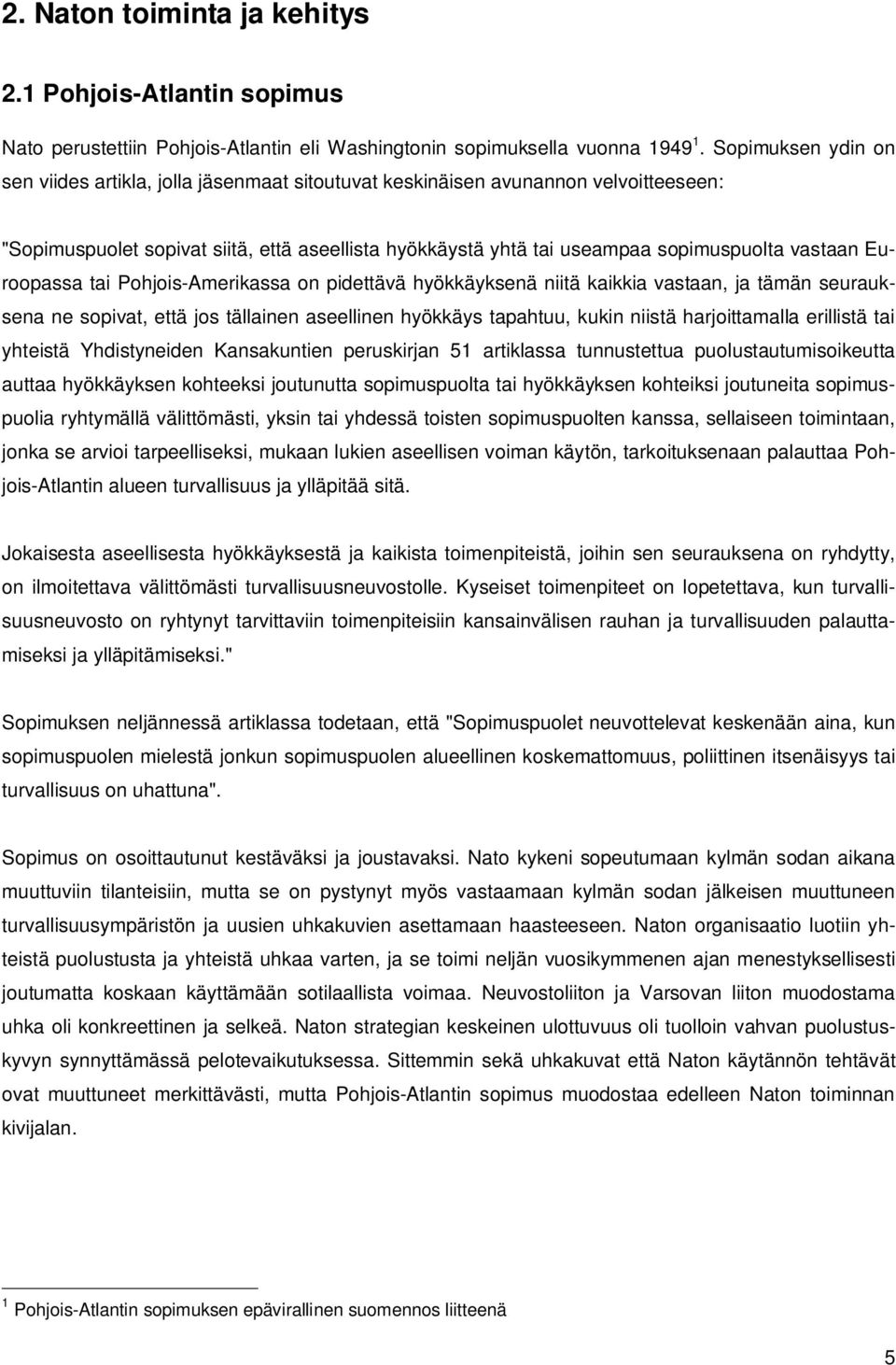 vastaan Euroopassa tai Pohjois-Amerikassa on pidettävä hyökkäyksenä niitä kaikkia vastaan, ja tämän seurauksena ne sopivat, että jos tällainen aseellinen hyökkäys tapahtuu, kukin niistä