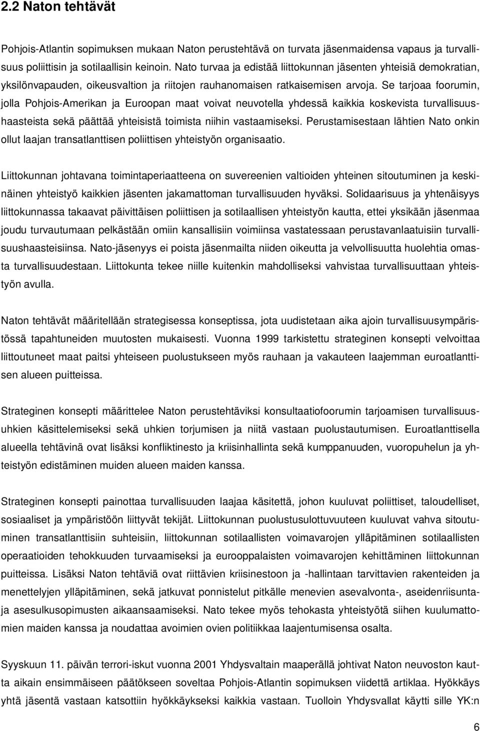 Se tarjoaa foorumin, jolla Pohjois-Amerikan ja Euroopan maat voivat neuvotella yhdessä kaikkia koskevista turvallisuushaasteista sekä päättää yhteisistä toimista niihin vastaamiseksi.