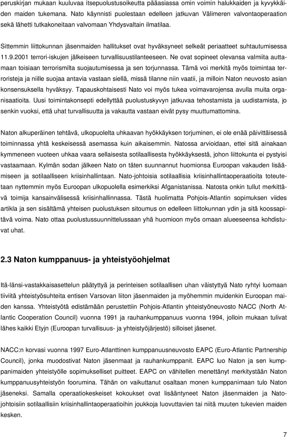 Sittemmin liittokunnan jäsenmaiden hallitukset ovat hyväksyneet selkeät periaatteet suhtautumisessa 11.9.2001 terrori-iskujen jälkeiseen turvallisuustilanteeseen.