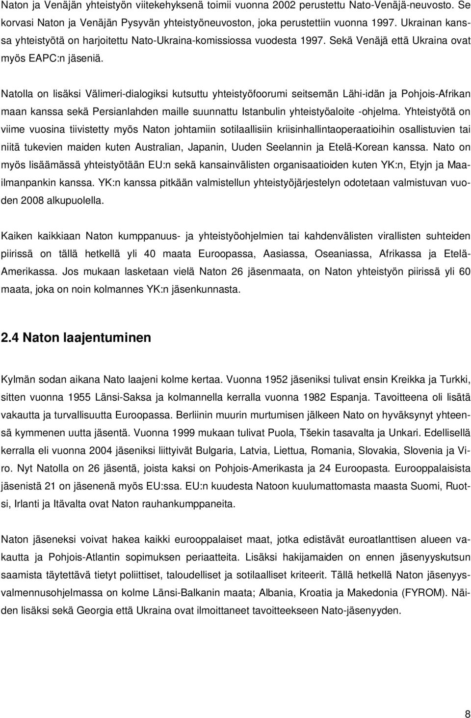 Natolla on lisäksi Välimeri-dialogiksi kutsuttu yhteistyöfoorumi seitsemän Lähi-idän ja Pohjois-Afrikan maan kanssa sekä Persianlahden maille suunnattu Istanbulin yhteistyöaloite -ohjelma.