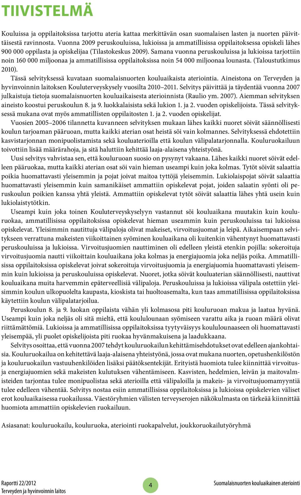 Samana vuonna peruskouluissa ja lukioissa tarjottiin noin 160 000 miljoonaa ja ammatillisissa oppilaitoksissa noin 54 000 miljoonaa lounasta. (Taloustutkimus 2010).