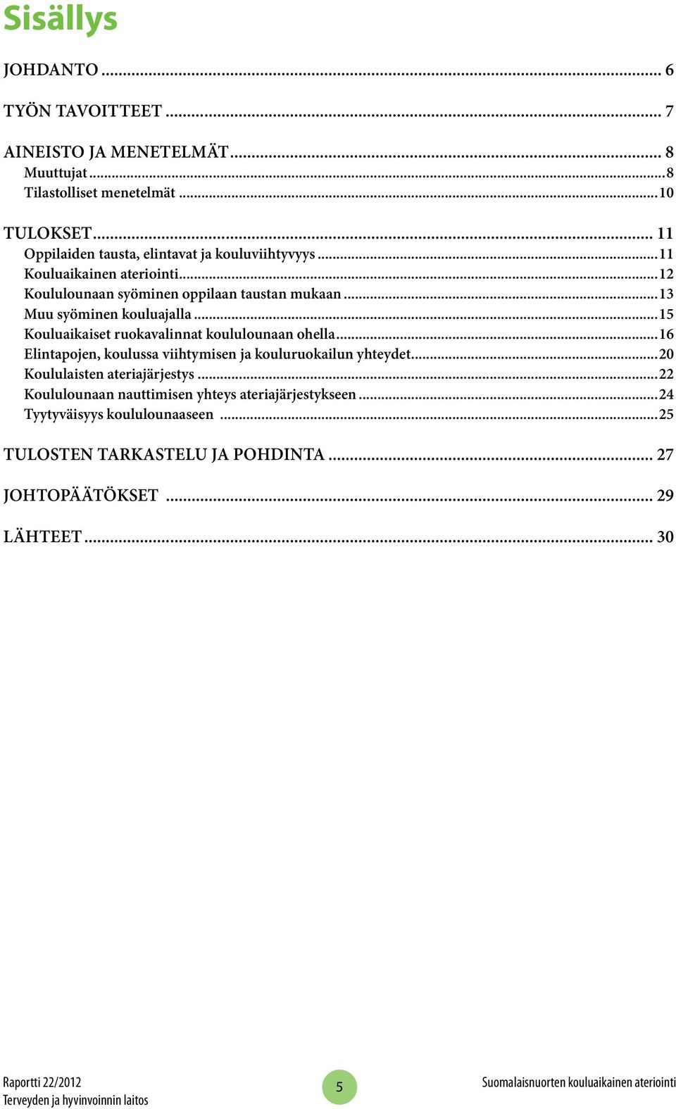 ..15 Kouluaikaiset ruokavalinnat koululounaan ohella...16 Elintapojen, koulussa viihtymisen ja kouluruokailun yhteydet...20 Koululaisten ateriajärjestys.