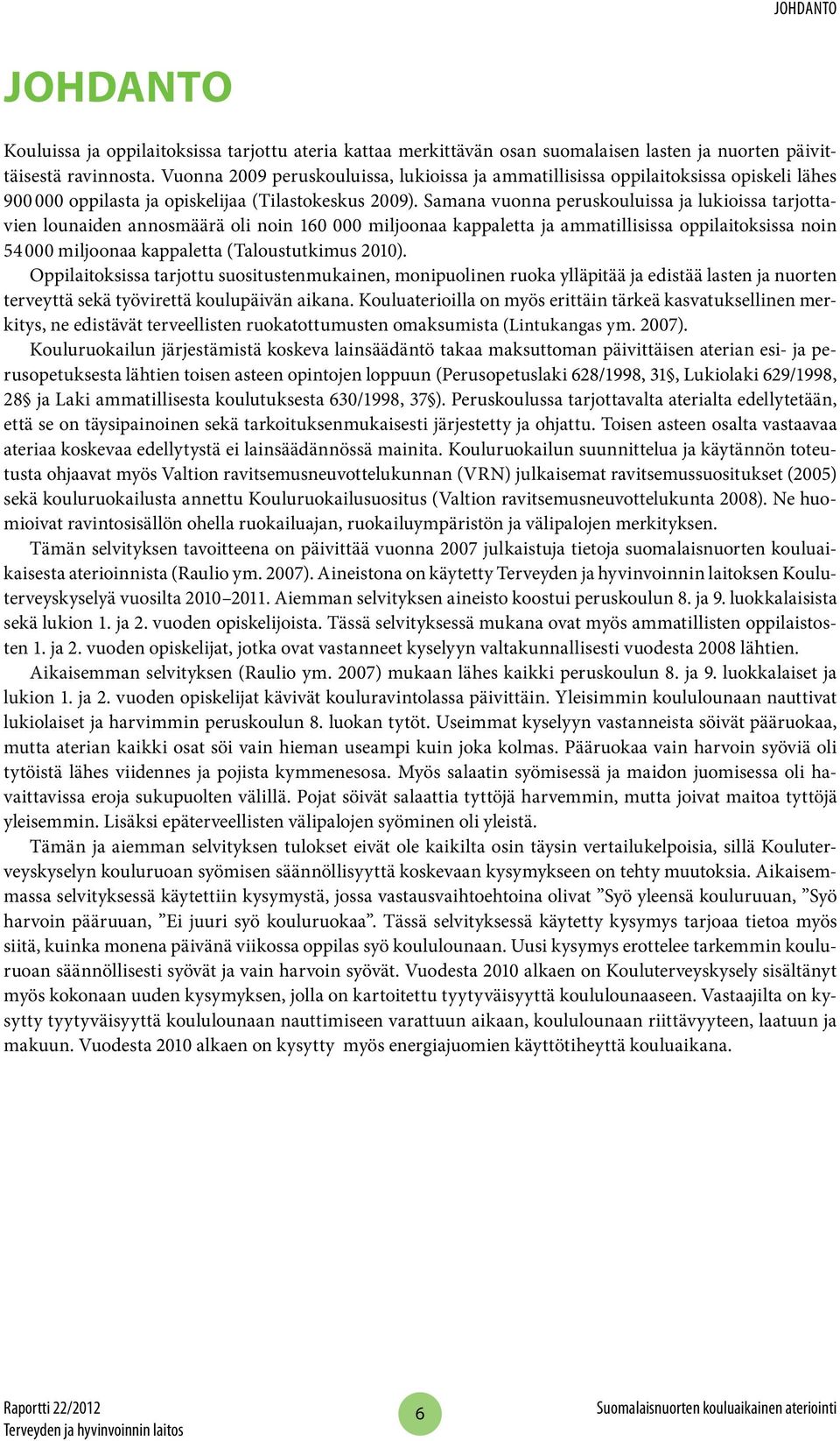 Samana vuonna peruskouluissa ja lukioissa tarjottavien lounaiden annosmäärä oli noin 160 000 miljoonaa kappaletta ja ammatillisissa oppilaitoksissa noin 54 000 miljoonaa kappaletta (Taloustutkimus