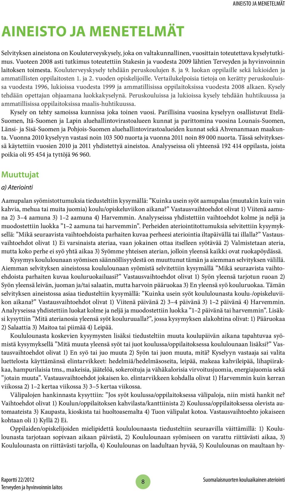 luokan oppilaille sekä lukioiden ja ammatillisten oppilaitosten 1. ja 2. vuoden opiskelijoille.