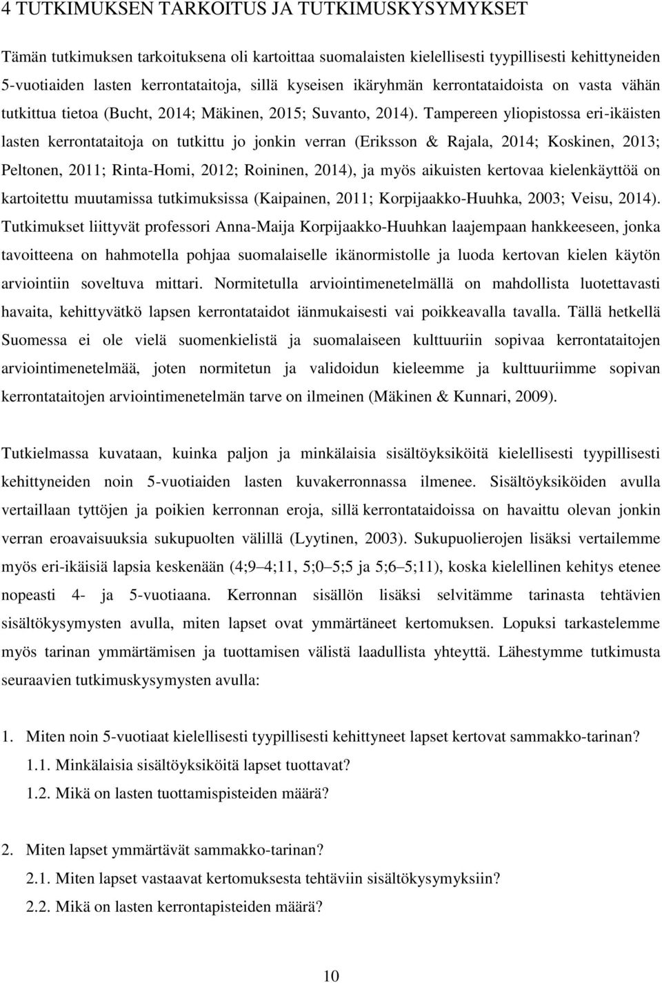 Tampereen yliopistossa eri-ikäisten lasten kerrontataitoja on tutkittu jo jonkin verran (Eriksson & Rajala, 2014; Koskinen, 2013; Peltonen, 2011; Rinta-Homi, 2012; Roininen, 2014), ja myös aikuisten