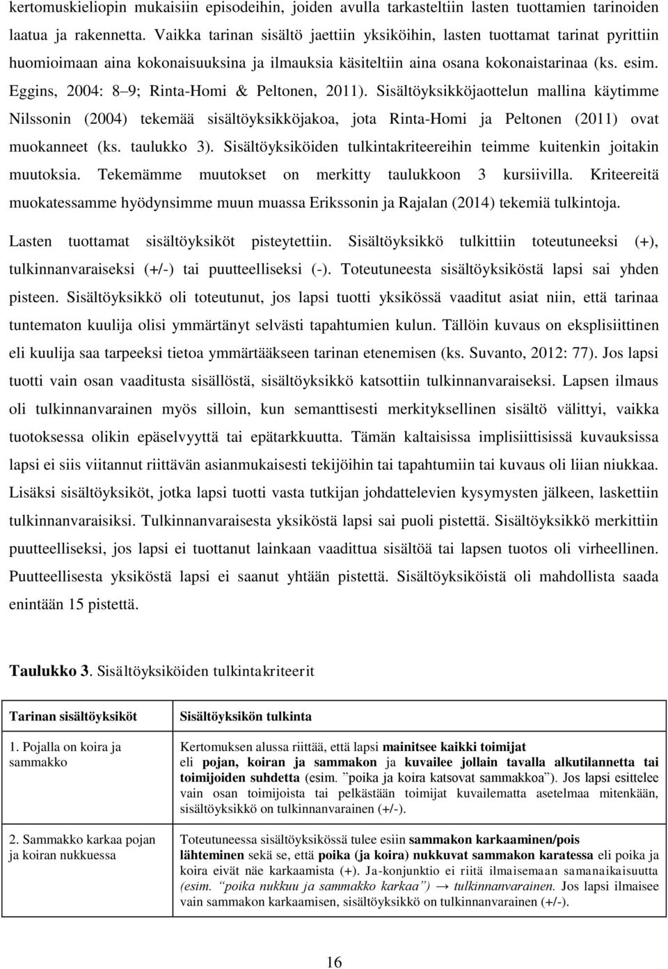 Eggins, 2004: 8 9; Rinta-Homi & Peltonen, 2011). Sisältöyksikköjaottelun mallina käytimme Nilssonin (2004) tekemää sisältöyksikköjakoa, jota Rinta-Homi ja Peltonen (2011) ovat muokanneet (ks.