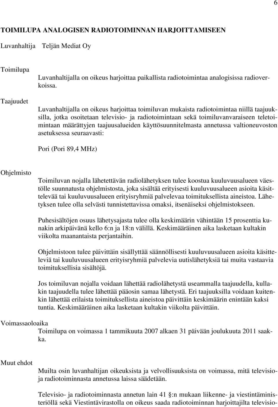 taajuusalueiden käyttösuunnitelmasta annetussa valtioneuvoston asetuksessa seuraavasti: Pori (Pori 89,4 MHz) Ohjelmisto Toimiluvan nojalla lähetettävän radiolähetyksen tulee koostua kuuluvuusalueen