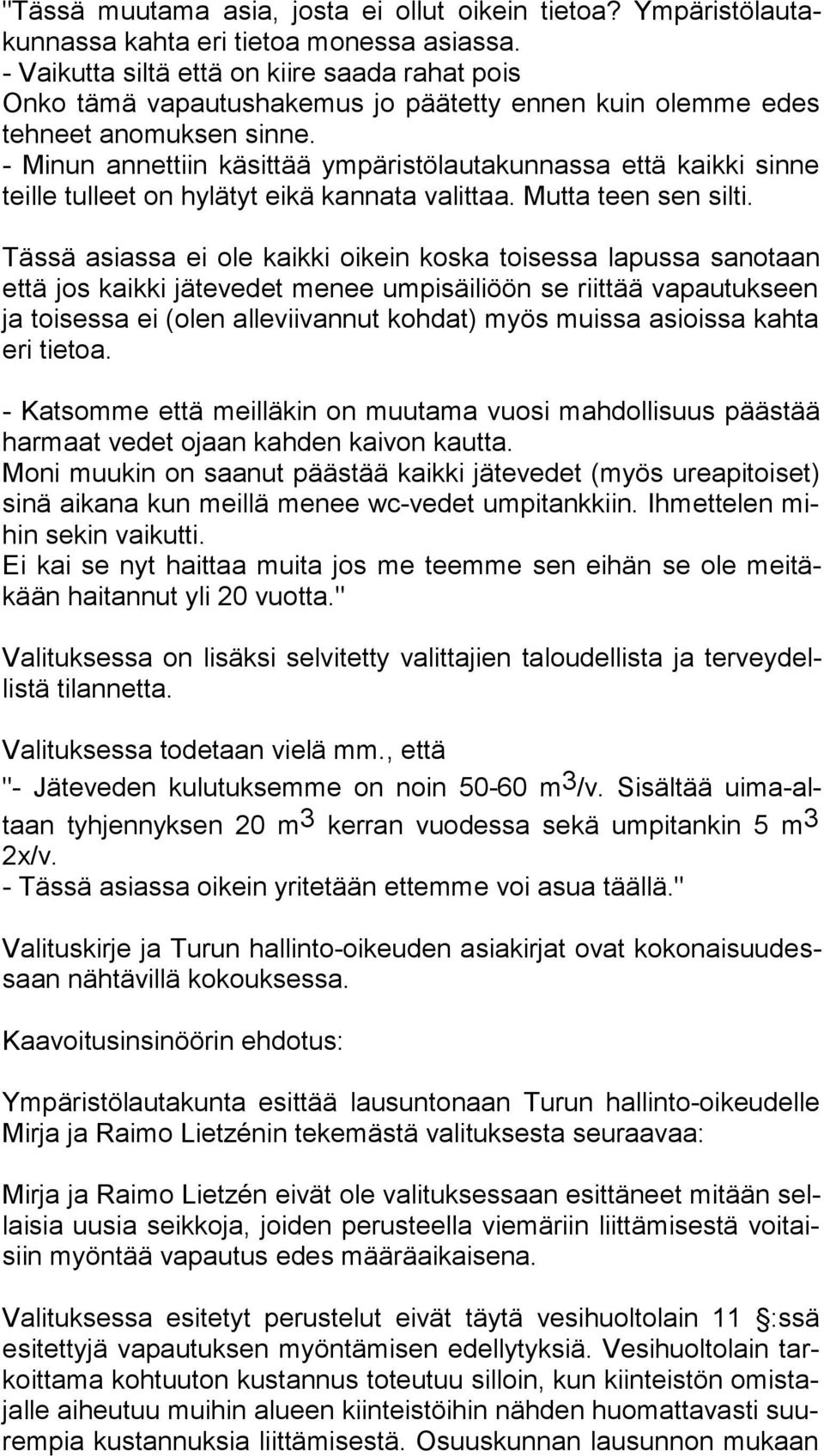 - Minun annettiin käsittää ympäristölautakunnassa että kaikki sinne teil le tulleet on hylätyt eikä kannata valittaa. Mutta teen sen silti.