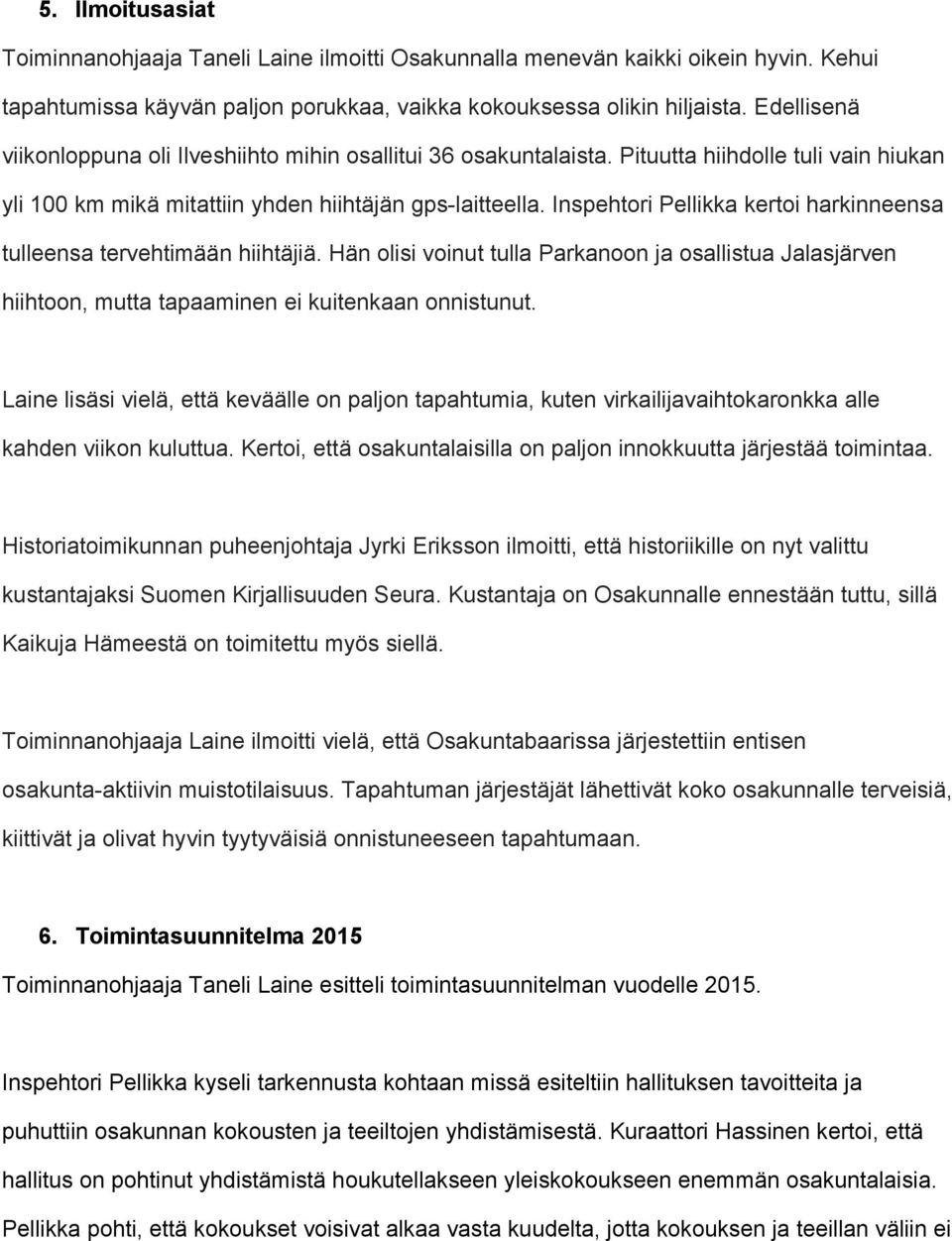 Inspehtori Pellikka kertoi harkinneensa tulleensa tervehtimään hiihtäjiä. Hän olisi voinut tulla Parkanoon ja osallistua Jalasjärven hiihtoon, mutta tapaaminen ei kuitenkaan onnistunut.