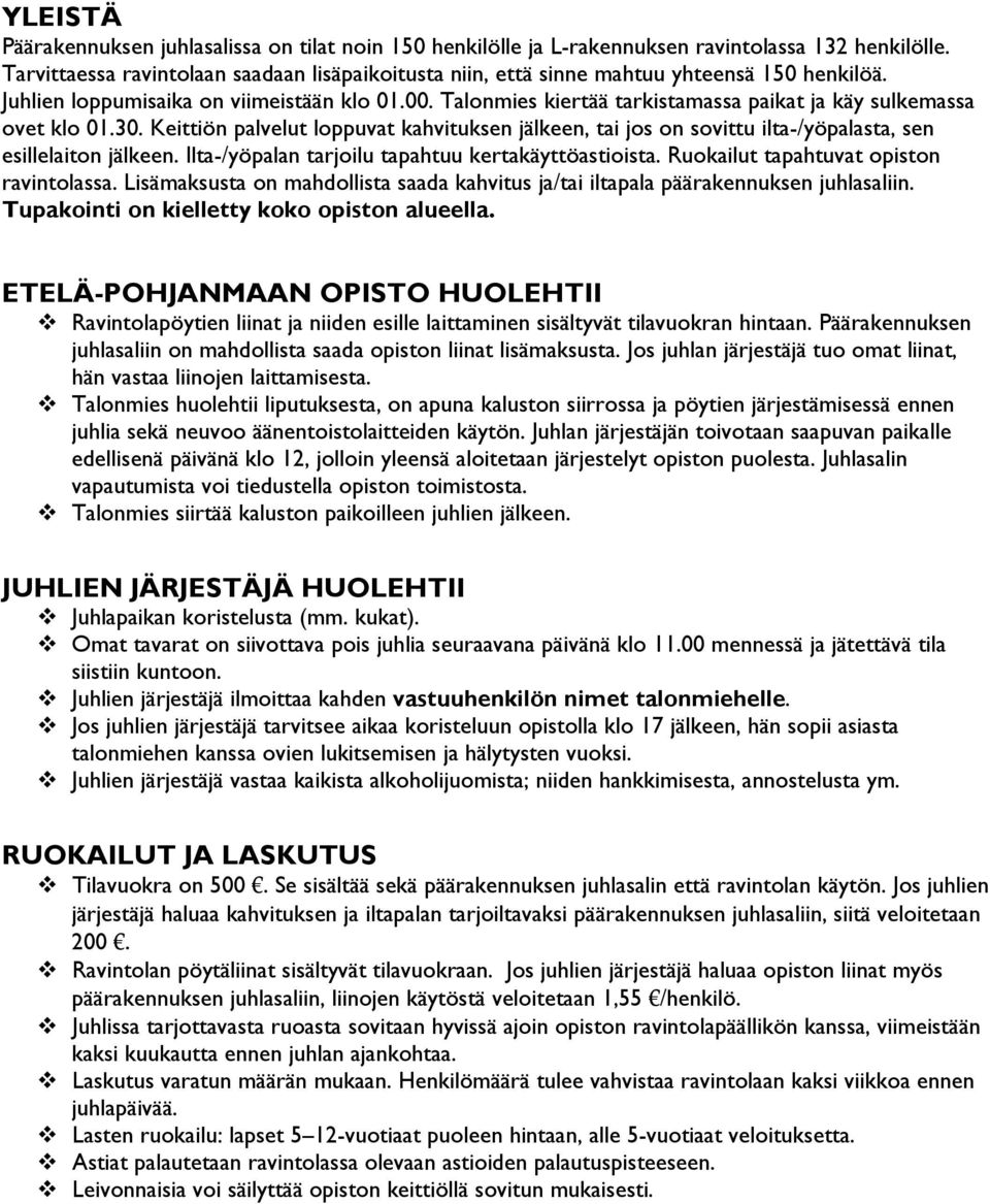 Talonmies kiertää tarkistamassa paikat ja käy sulkemassa ovet klo 01.30. Keittiön palvelut loppuvat kahvituksen jälkeen, tai jos on sovittu ilta-/yöpalasta, sen esillelaiton jälkeen.