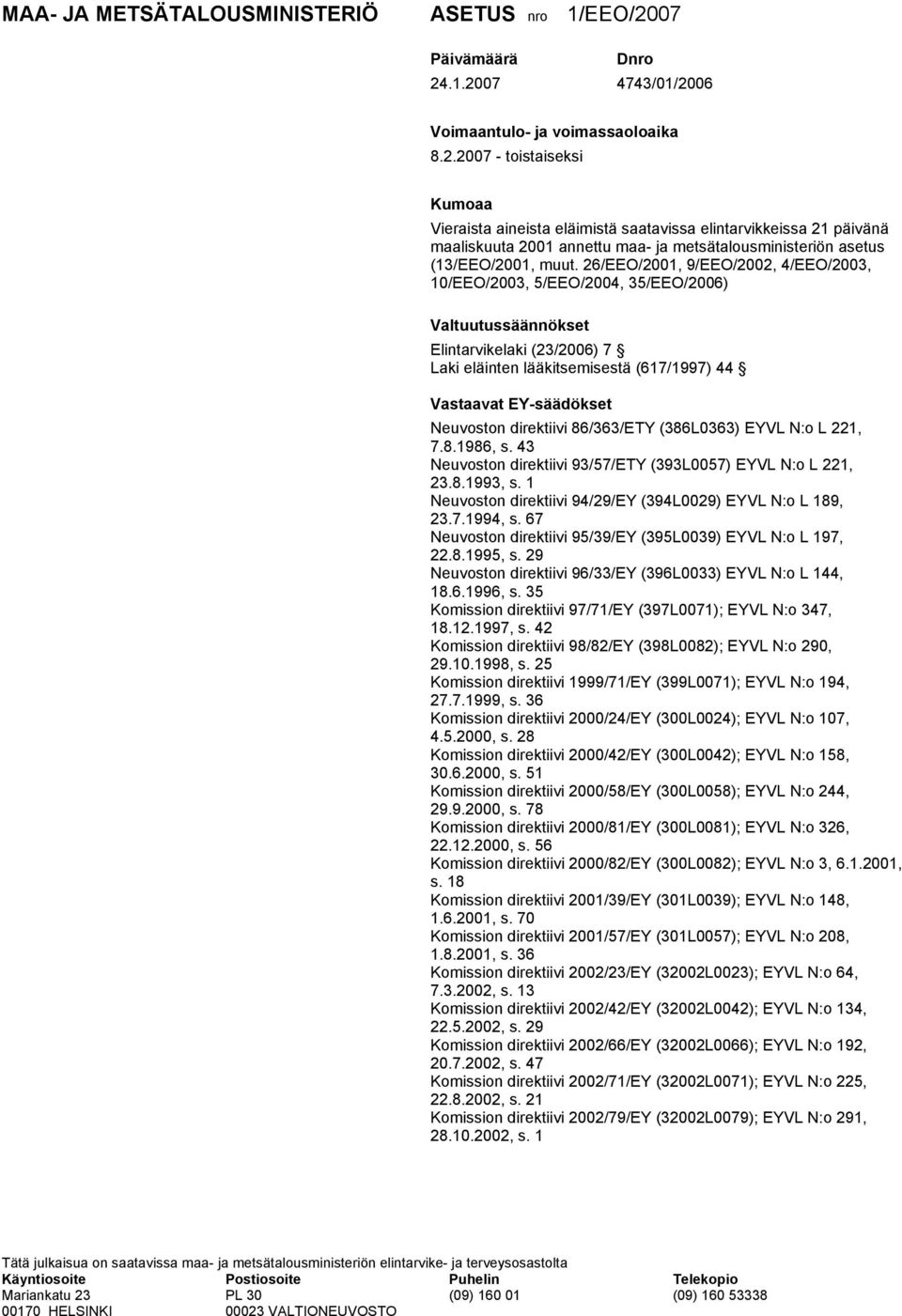 26/EEO/2001, 9/EEO/2002, 4/EEO/2003, 10/EEO/2003, 5/EEO/2004, 35/EEO/2006) Valtuutussäännökset Elintarvikelaki (23/2006) 7 Laki eläinten lääkitsemisestä (617/1997) 44 Vastaavat EY-säädökset Neuvoston