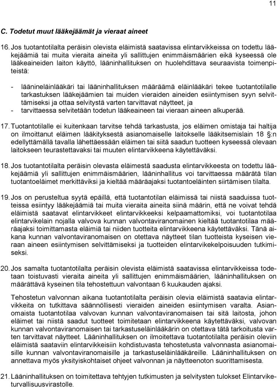 käyttö, lääninhallituksen on huolehdittava seuraavista toimenpiteistä: - läänineläinlääkäri tai lääninhallituksen määräämä eläinlääkäri tekee tuotantotilalle tarkastuksen lääkejäämien tai muiden