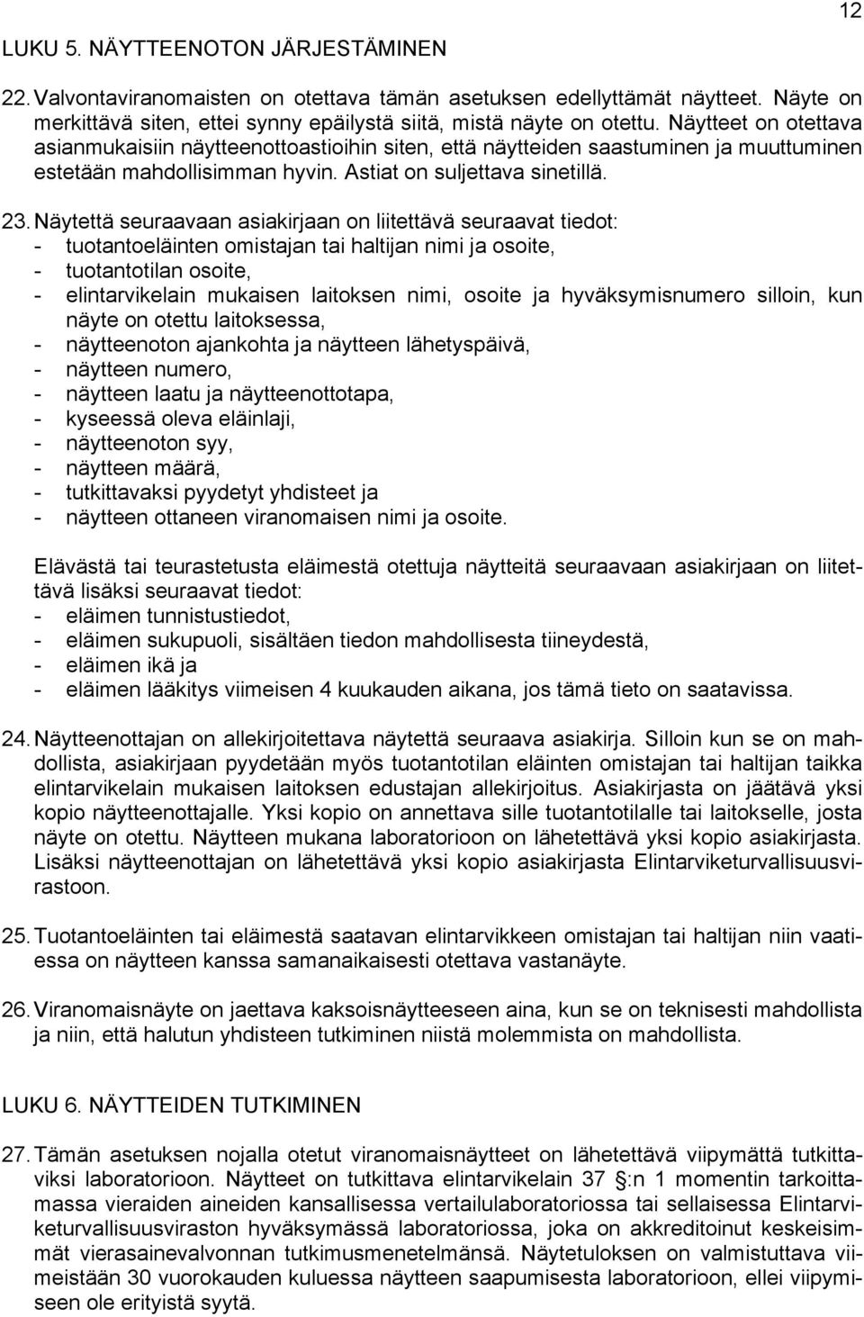 Näytettä seuraavaan asiakirjaan on liitettävä seuraavat tiedot: - tuotantoeläinten omistajan tai haltijan nimi ja osoite, - tuotantotilan osoite, - elintarvikelain mukaisen laitoksen nimi, osoite ja