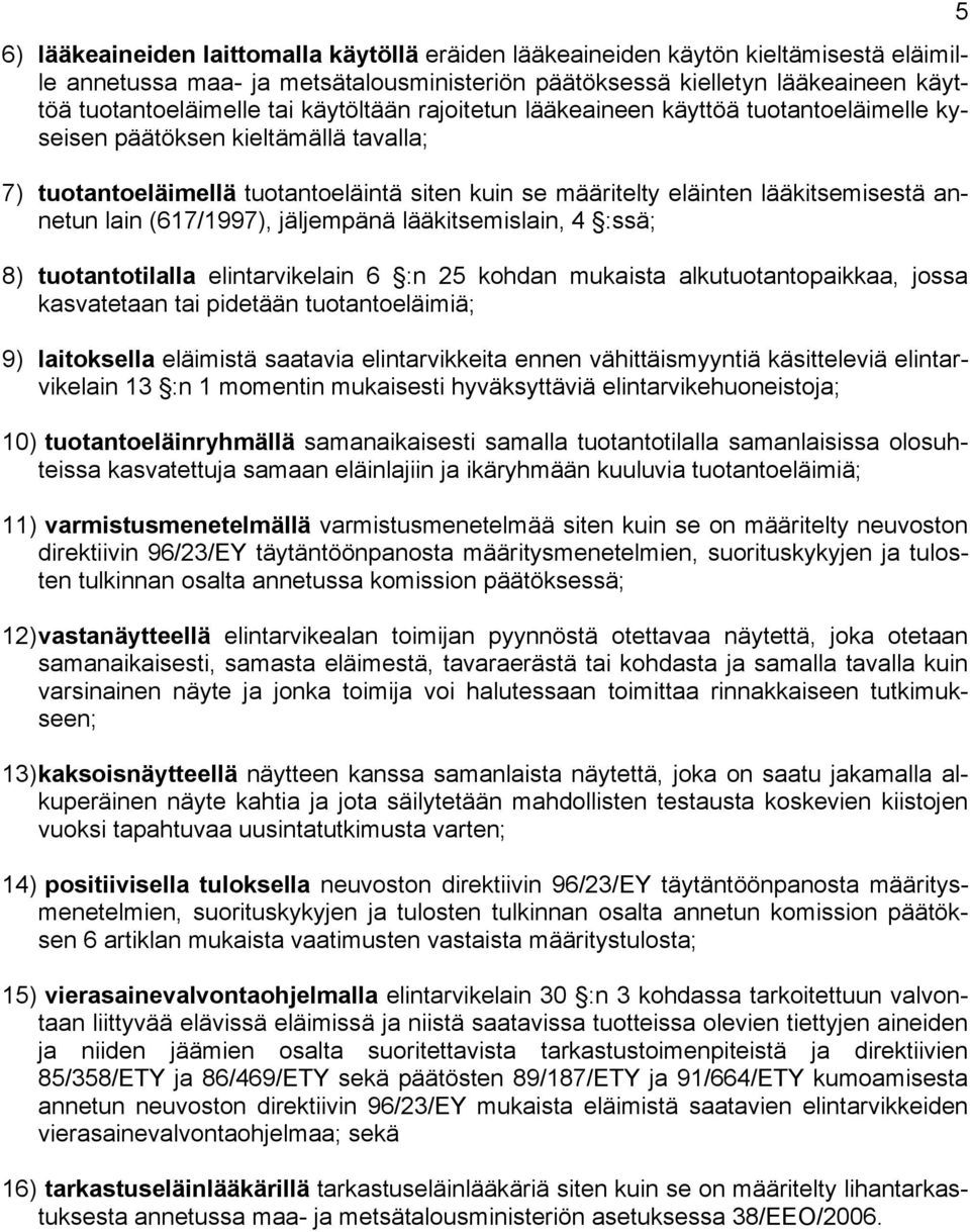 (617/1997), jäljempänä lääkitsemislain, 4 :ssä; 8) tuotantotilalla elintarvikelain 6 :n 25 kohdan mukaista alkutuotantopaikkaa, jossa kasvatetaan tai pidetään tuotantoeläimiä; 9) laitoksella