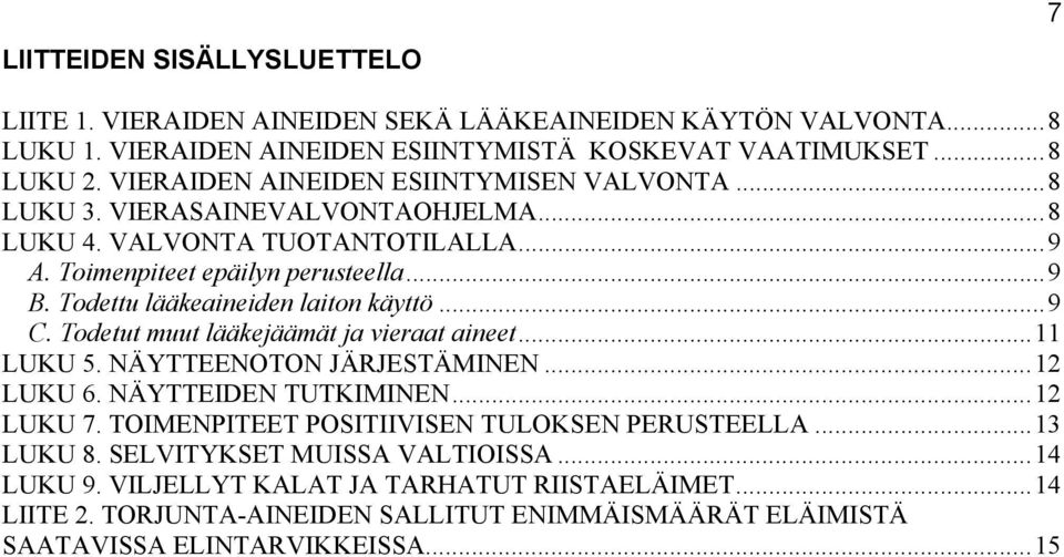 Todettu lääkeaineiden laiton käyttö...9 C. Todetut muut lääkejäämät ja vieraat aineet...11 LUKU 5. NÄYTTEENOTON JÄRJESTÄMINEN...12 LUKU 6. NÄYTTEIDEN TUTKIMINEN...12 LUKU 7.