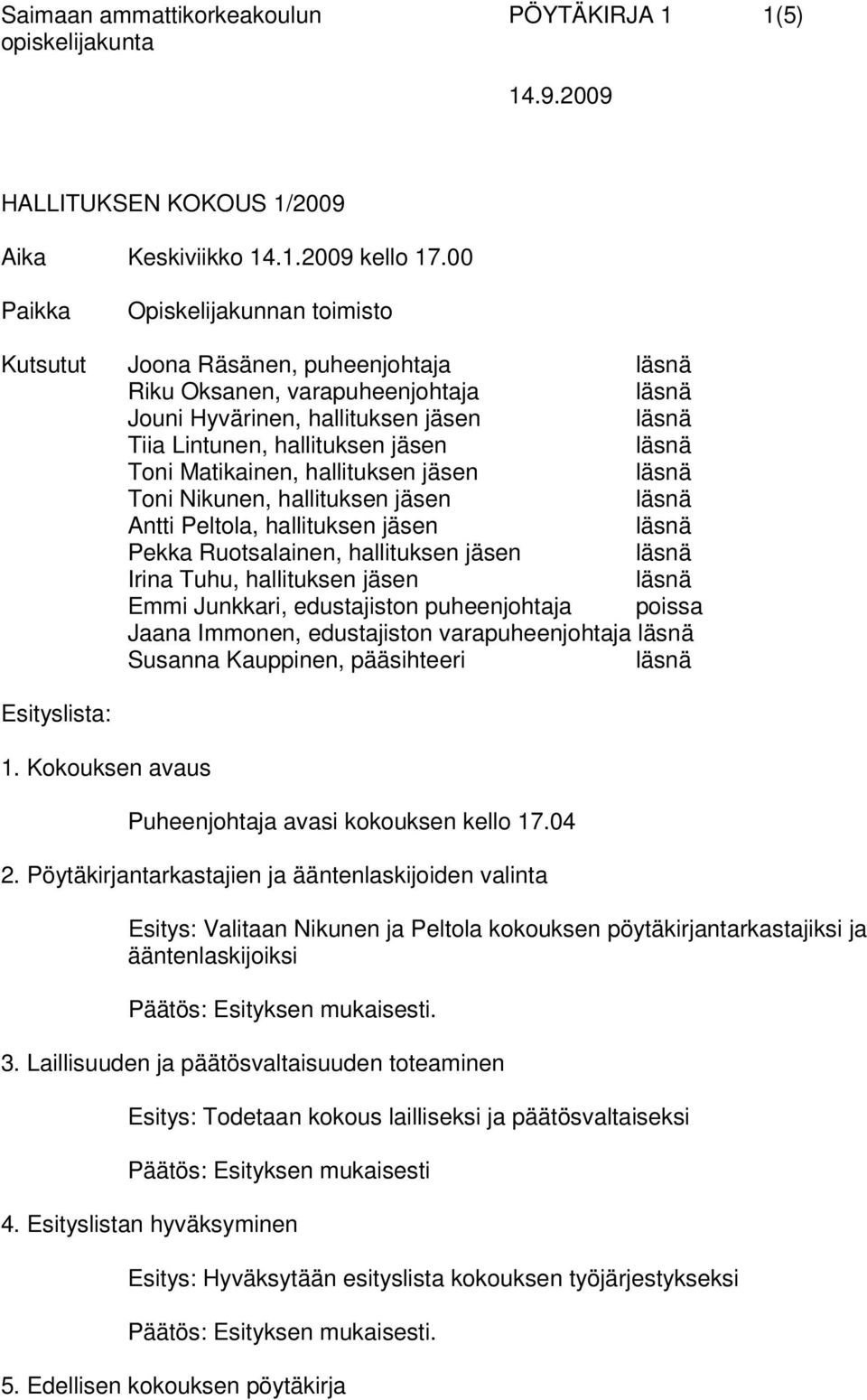 hallituksen jäsen Toni Nikunen, hallituksen jäsen Antti Peltola, hallituksen jäsen Pekka Ruotsalainen, hallituksen jäsen Irina Tuhu, hallituksen jäsen Emmi Junkkari, edustajiston puheenjohtaja poissa