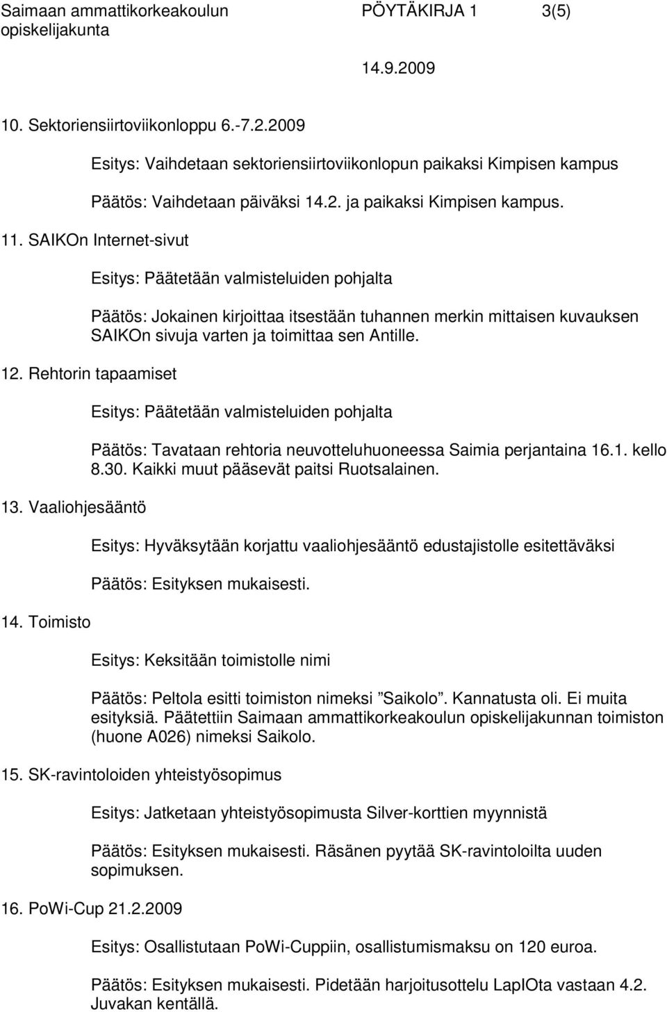 Rehtorin tapaamiset 13. Vaaliohjesääntö 14. Toimisto Esitys: Päätetään valmisteluiden pohjalta Päätös: Tavataan rehtoria neuvotteluhuoneessa Saimia perjantaina 16.1. kello 8.30.