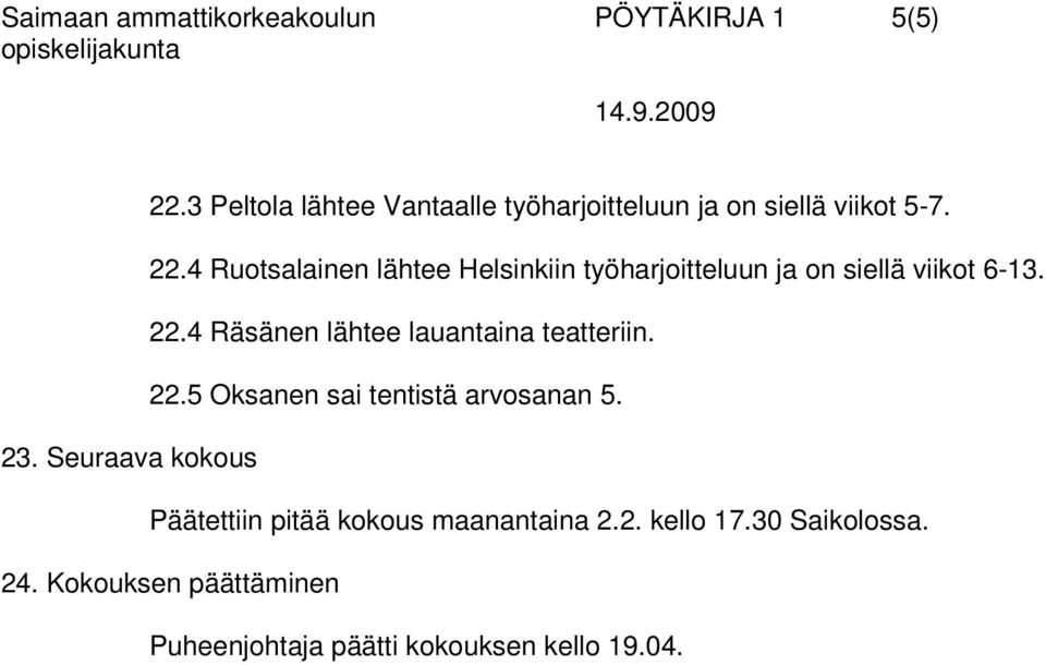 4 Ruotsalainen lähtee Helsinkiin työharjoitteluun ja on siellä viikot 6-13. 22.