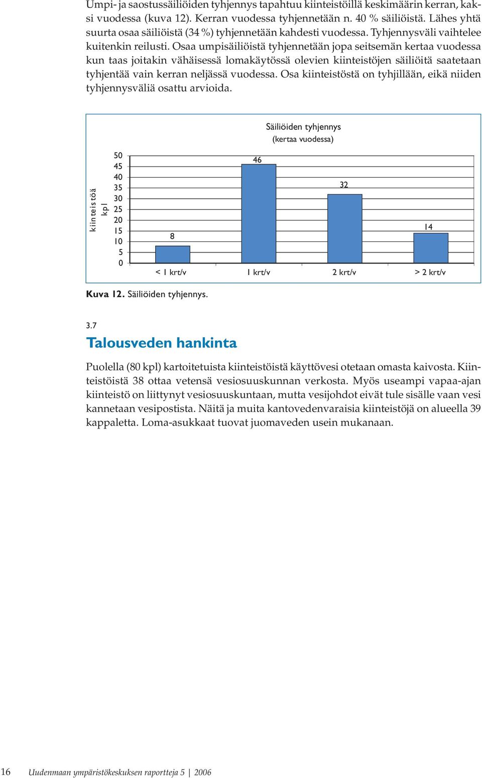 Osaa umpisäiliöistä tyhjennetään jopa seitsemän kertaa vuodessa kun taas joitakin vähäisessä lomakäytössä olevien kiinteistöjen säiliöitä saatetaan tyhjentää vain kerran neljässä vuodessa.