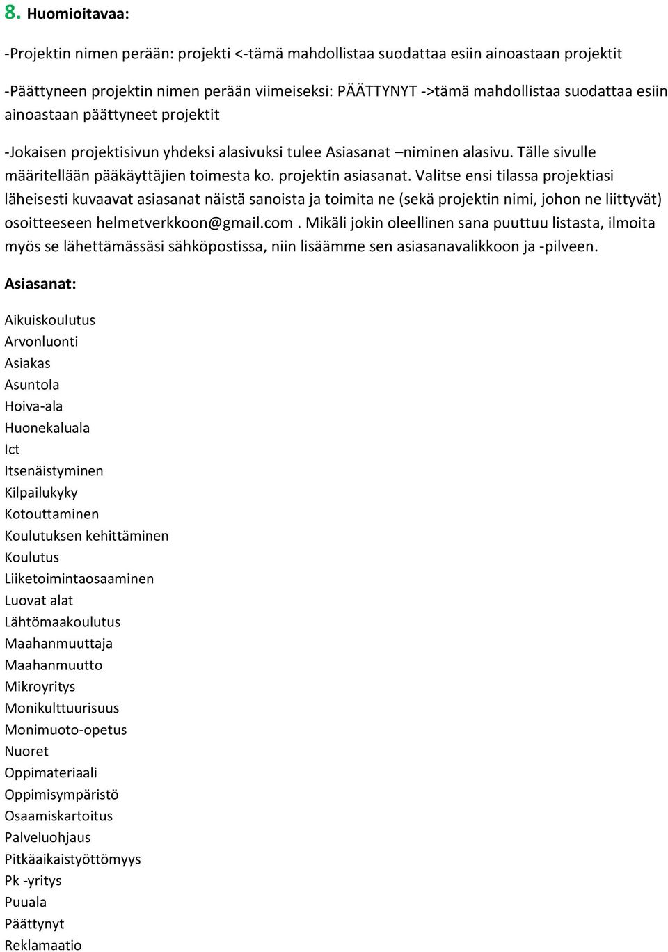 Valitse ensi tilassa projektiasi läheisesti kuvaavat asiasanat näistä sanoista ja toimita ne (sekä projektin nimi, johon ne liittyvät) osoitteeseen helmetverkkoon@gmail.com.