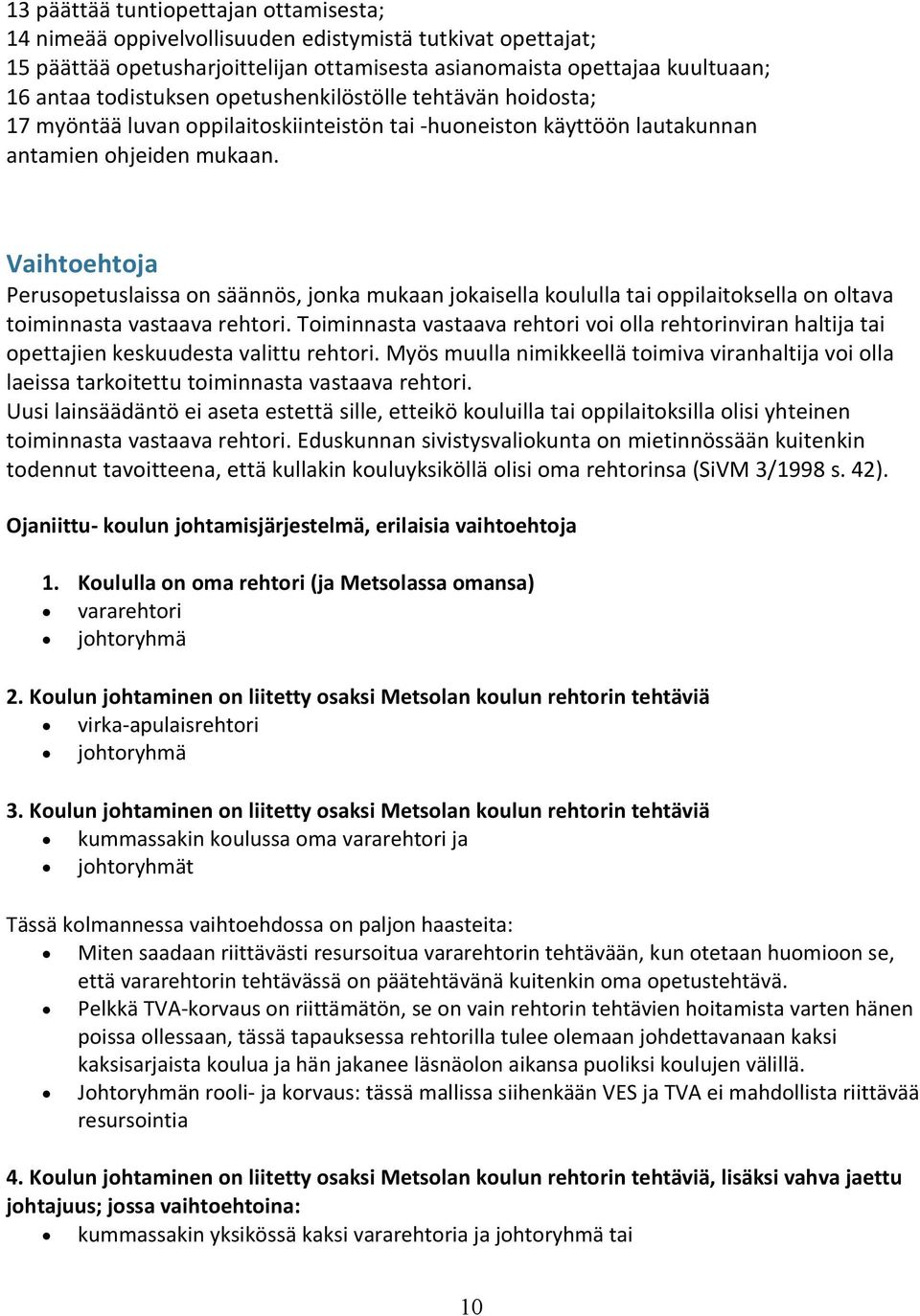 Vaihtoehtoja Perusopetuslaissa on säännös, jonka mukaan jokaisella koululla tai oppilaitoksella on oltava toiminnasta vastaava rehtori.