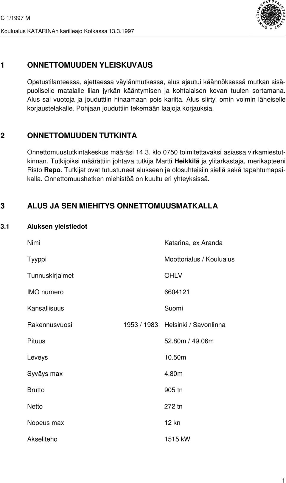 2 ONNETTOMUUDEN TUTKINTA Onnettomuustutkintakeskus määräsi 14.3. klo 0750 toimitettavaksi asiassa virkamiestutkinnan.