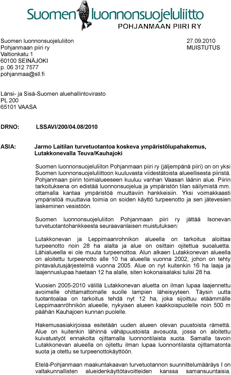 08/2010 ASIA: Jarmo Laitilan turvetuotantoa koskeva ympäristölupahakemus, Lutakkonevalla Teuva/Kauhajoki Suomen luonnonsuojeluliiton Pohjanmaan piiri ry (jäljempänä piiri) on on yksi Suomen