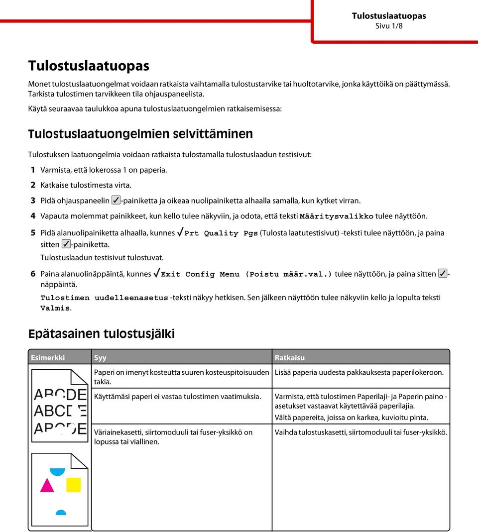 Käytä seuraavaa taulukkoa apuna tulostuslaatuongelmien ratkaisemisessa: Tulostuslaatuongelmien selvittäminen Tulostuksen laatuongelmia voidaan ratkaista tulostamalla tulostuslaadun testisivut: 1