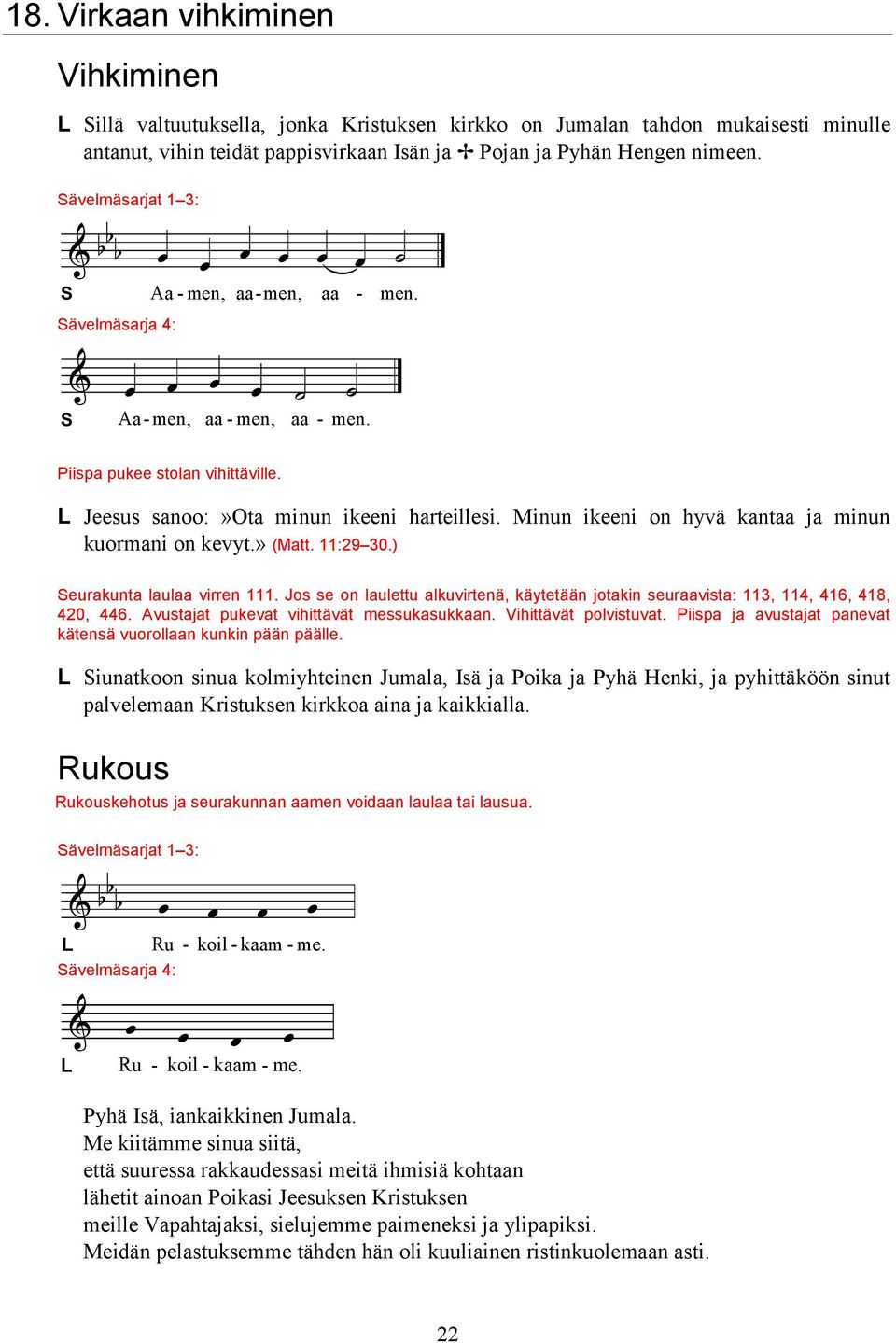 Minun ikeeni on hyvä kantaa ja minun kuormani on kevyt.» (Matt. 11:29 30.) eurakunta laulaa virren 111. Jos se on laulettu alkuvirtenä, käytetään jotakin seuraavista: 113, 114, 416, 418, 420, 446.