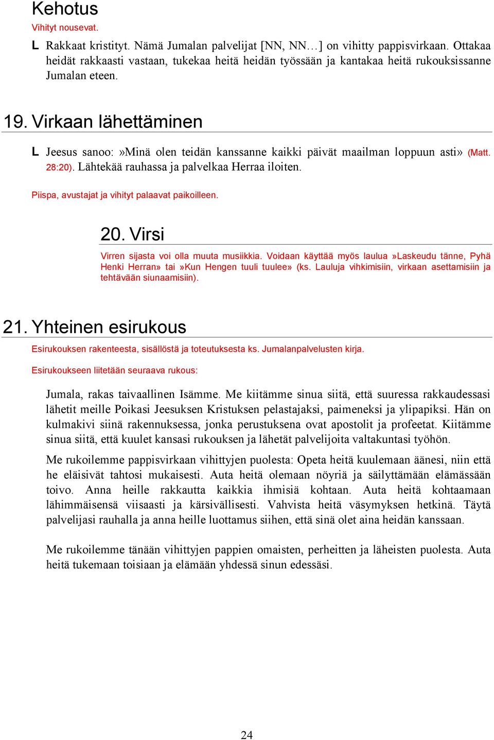 Virkaan lähettäminen L Jeesus sanoo:»minä olen teidän kanssanne kaikki päivät maailman loppuun asti» (Matt. 28:20). Lähtekää rauhassa ja palvelkaa Herraa iloiten.