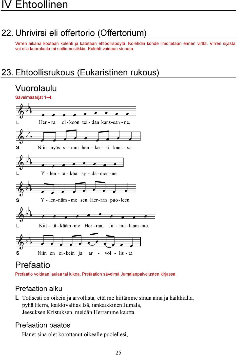 Niin myös si - nun hen - ke - si kans - sa. L Y - len - tä - kää sy - dä - men - ne. Y - len - näm - me sen Her - ran puo - leen. L Kiit - tä - kääm - me Her - raa, Ju - ma - laam - me.