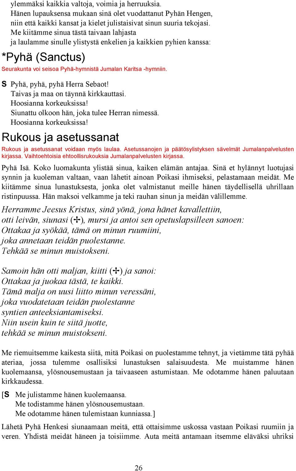Pyhä, pyhä, pyhä Herra ebaot! Taivas ja maa on täynnä kirkkauttasi. Hoosianna korkeuksissa! iunattu olkoon hän, joka tulee Herran nimessä. Hoosianna korkeuksissa! Rukous ja asetussanat Rukous ja asetussanat voidaan myös laulaa.