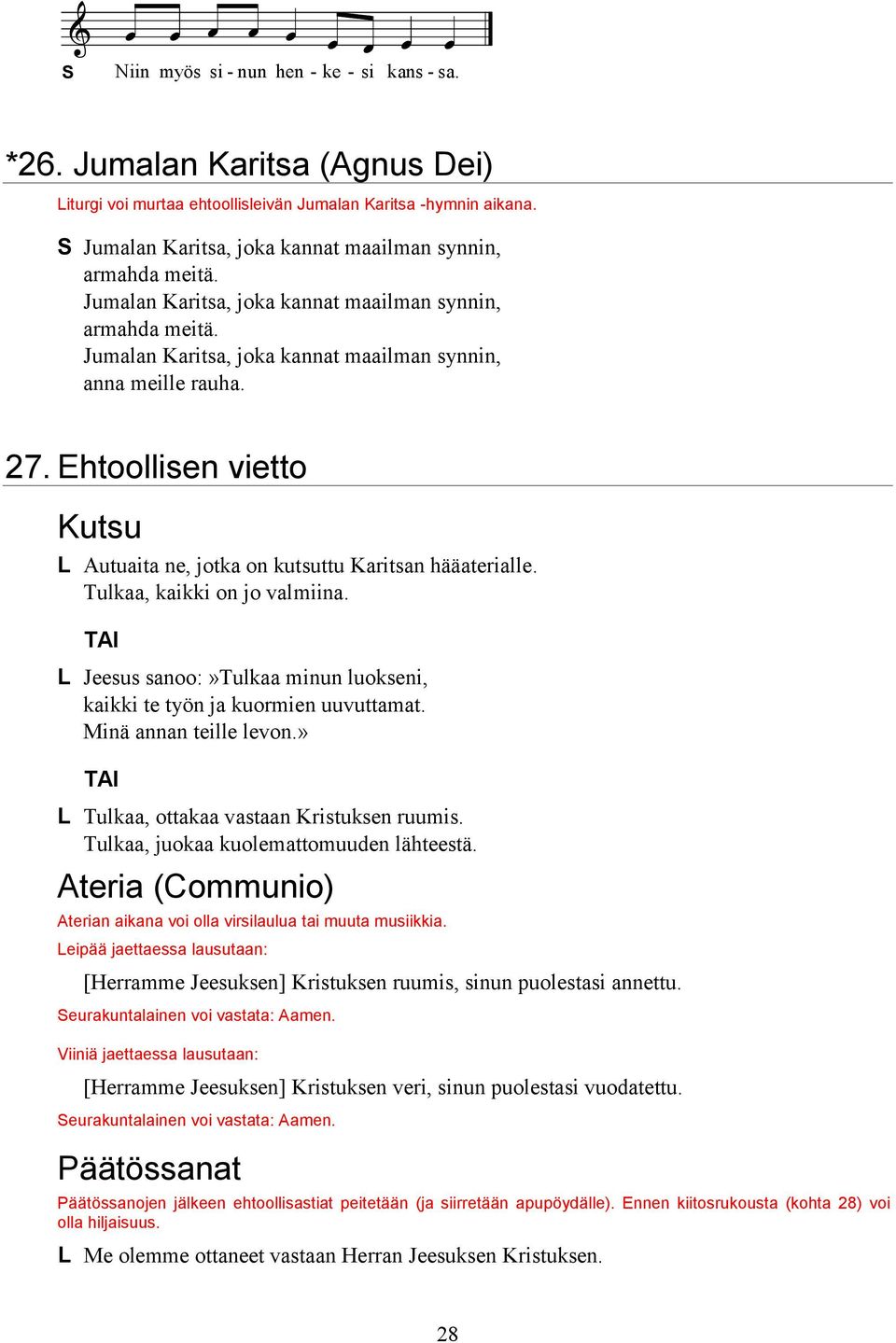 Ehtoollisen vietto Kutsu L Autuaita ne, jotka on kutsuttu Karitsan hääaterialle. Tulkaa, kaikki on jo valmiina. L Jeesus sanoo:»tulkaa minun luokseni, kaikki te työn ja kuormien uuvuttamat.
