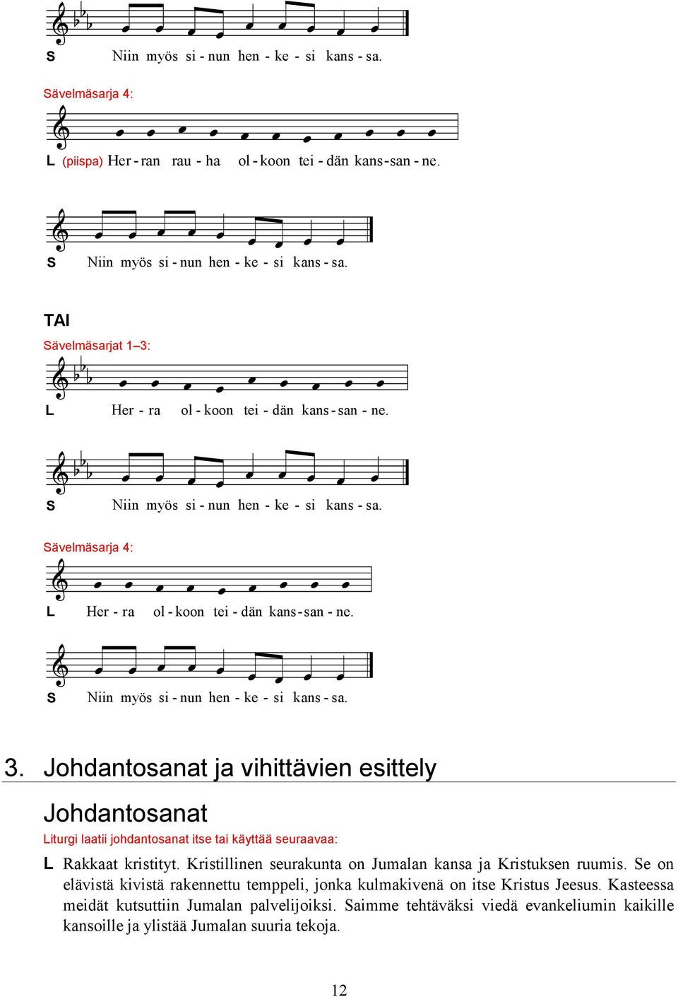 Niin myös si - nun hen - ke - si kans - sa. 3. Johdantosanat ja vihittävien esittely Johdantosanat Liturgi laatii johdantosanat itse tai käyttää seuraavaa: L Rakkaat kristityt.