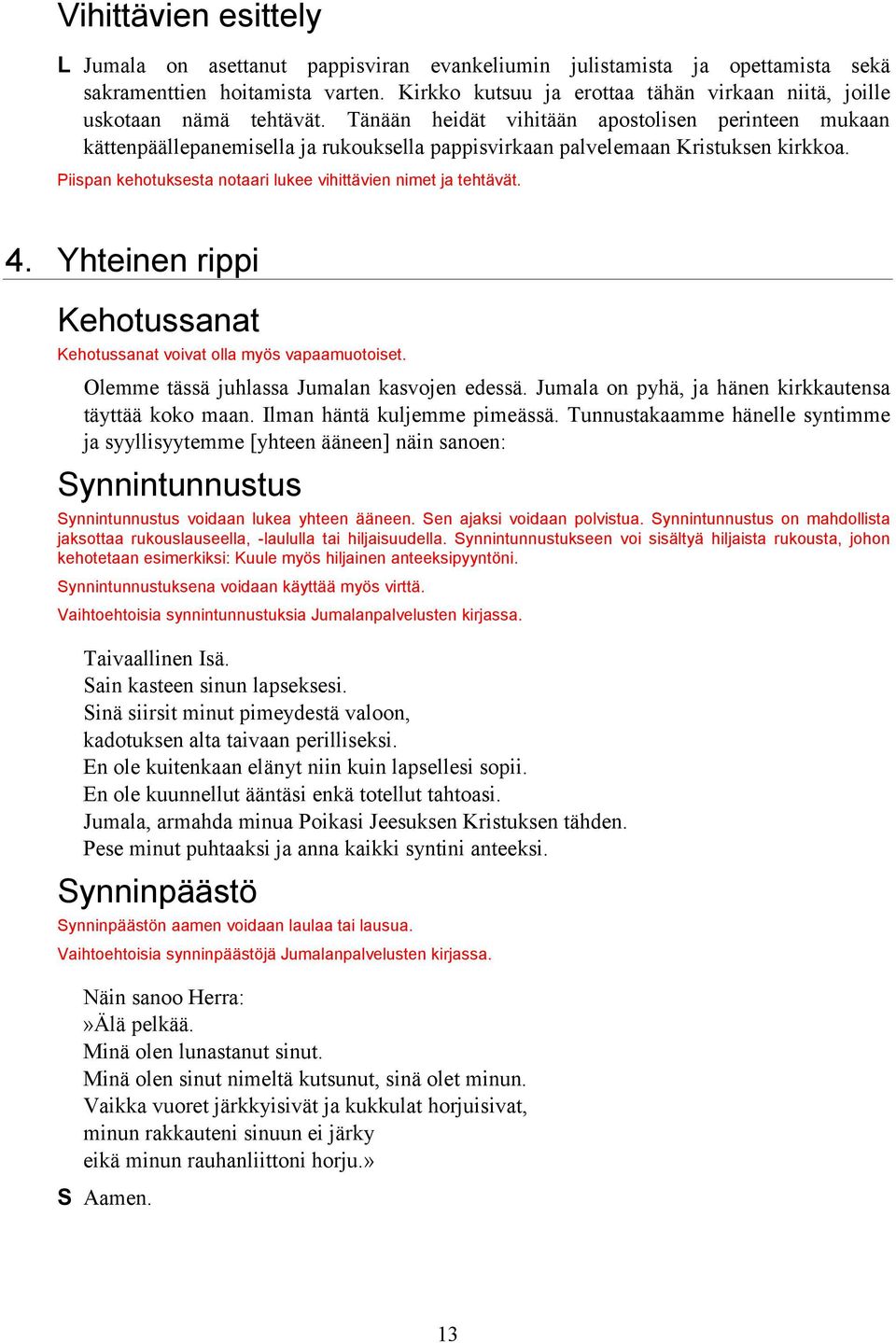 Tänään heidät vihitään apostolisen perinteen mukaan kättenpäällepanemisella ja rukouksella pappisvirkaan palvelemaan Kristuksen kirkkoa.
