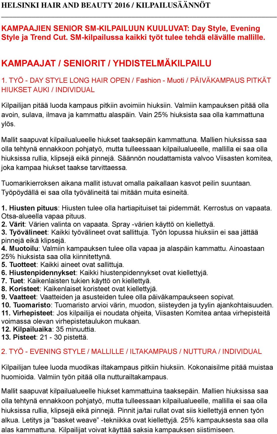 Valmiin kampauksen pitää olla avoin, sulava, ilmava ja kammattu alaspäin. Vain 25% hiuksista saa olla kammattuna ylös. Mallit saapuvat kilpailualueelle hiukset taaksepäin kammattuna.