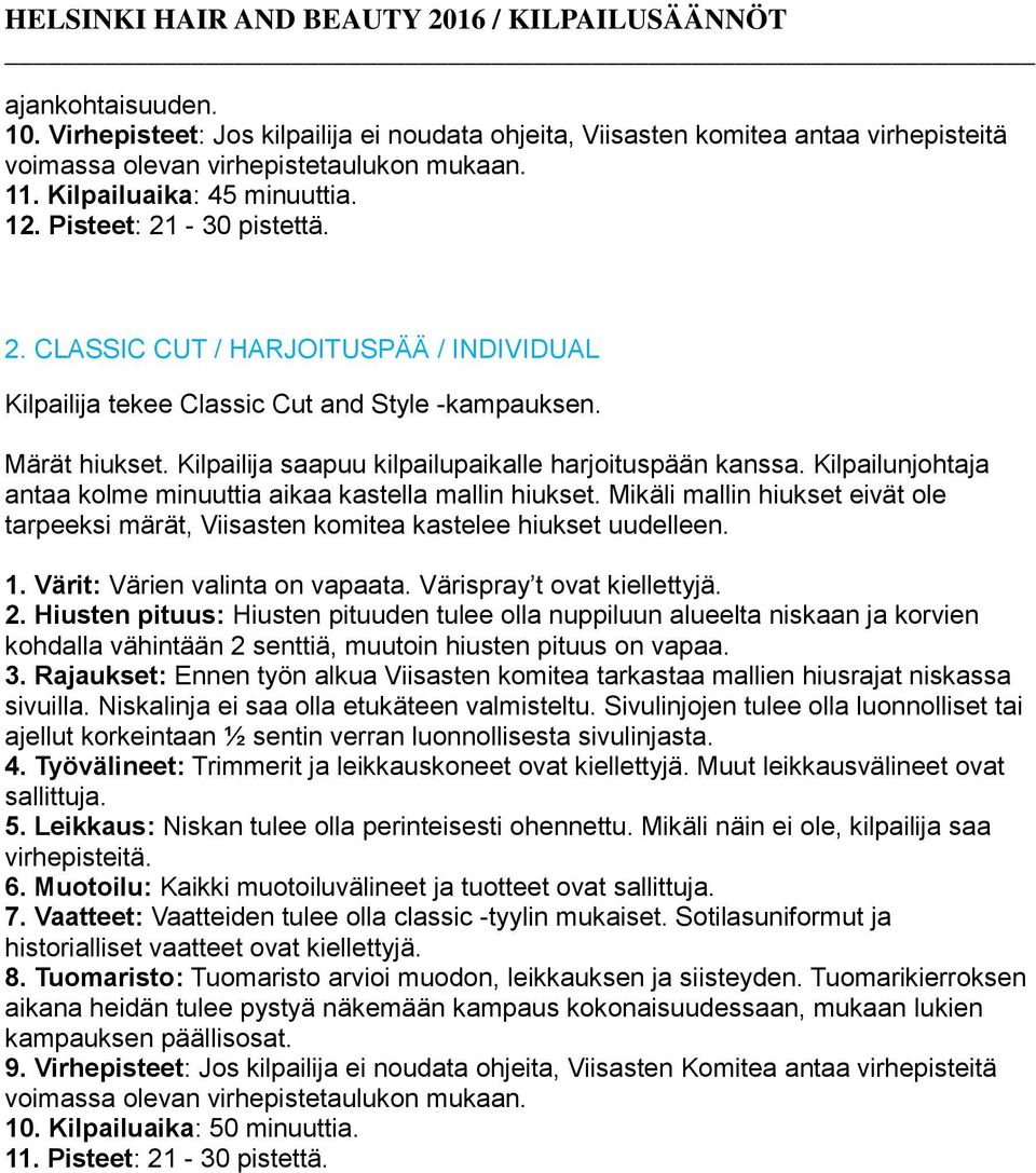 Kilpailunjohtaja antaa kolme minuuttia aikaa kastella mallin hiukset. Mikäli mallin hiukset eivät ole tarpeeksi märät, Viisasten komitea kastelee hiukset uudelleen. 1.