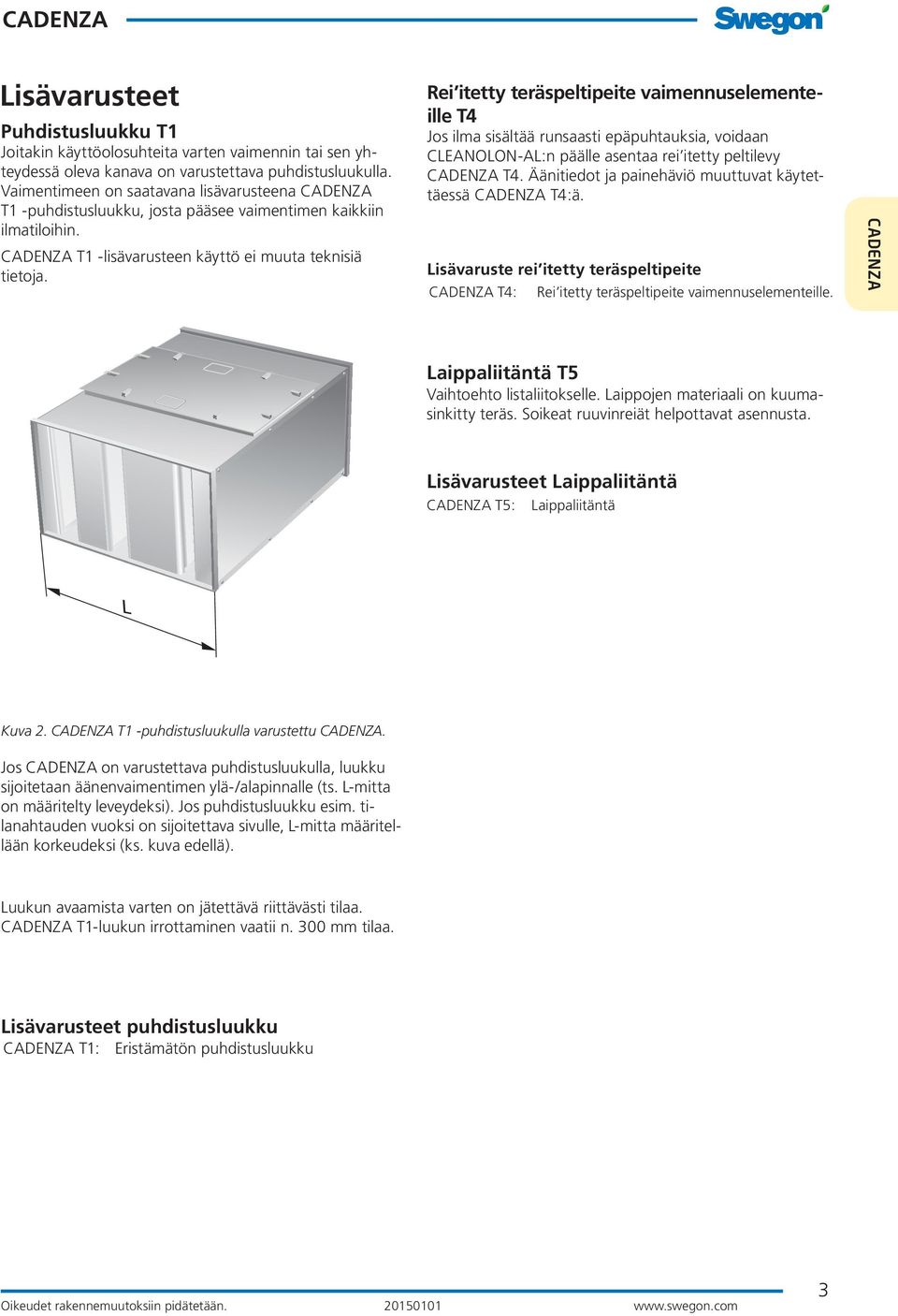 Rei itetty teräspeltipeite vaimennuselementeille T4 Jos ilma sisältää runsaasti epäpuhtauksia, voidaan CLEANOLON-AL:n päälle asentaa rei itetty peltilevy T4.