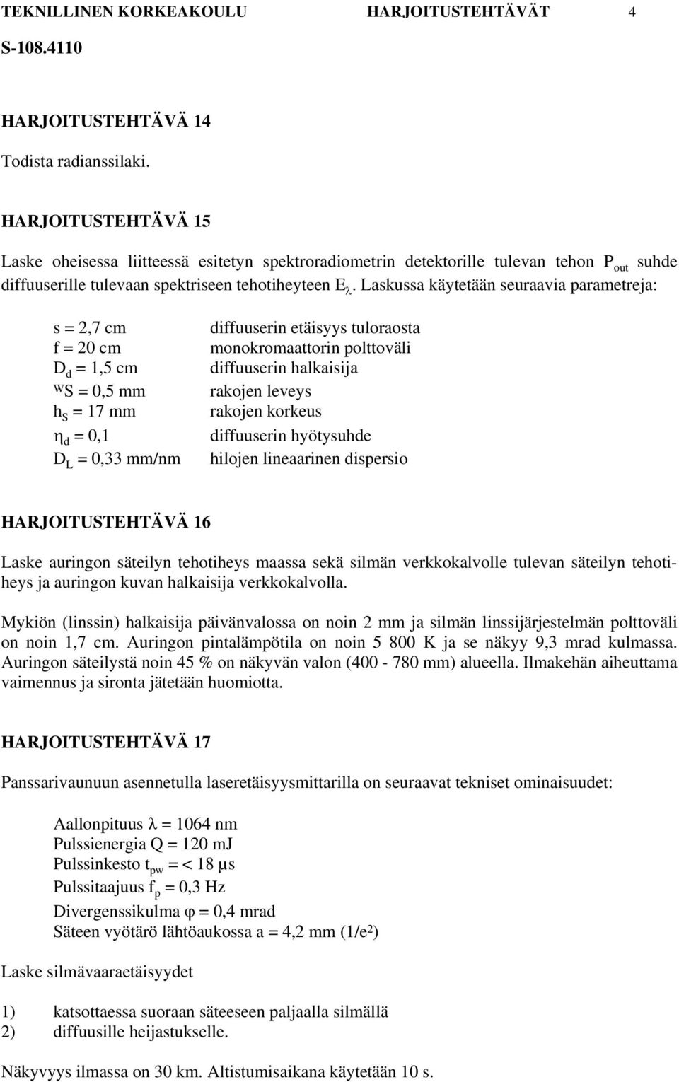 Laskussa käytetään seuraavia parametreja: s = 2,7 cm f = 20 cm D d = 1,5 cm WS = 0,5 mm h S = 17 mm η d = 0,1 D L = 0,33 mm/nm diffuuserin etäisyys tuloraosta monokromaattorin polttoväli diffuuserin