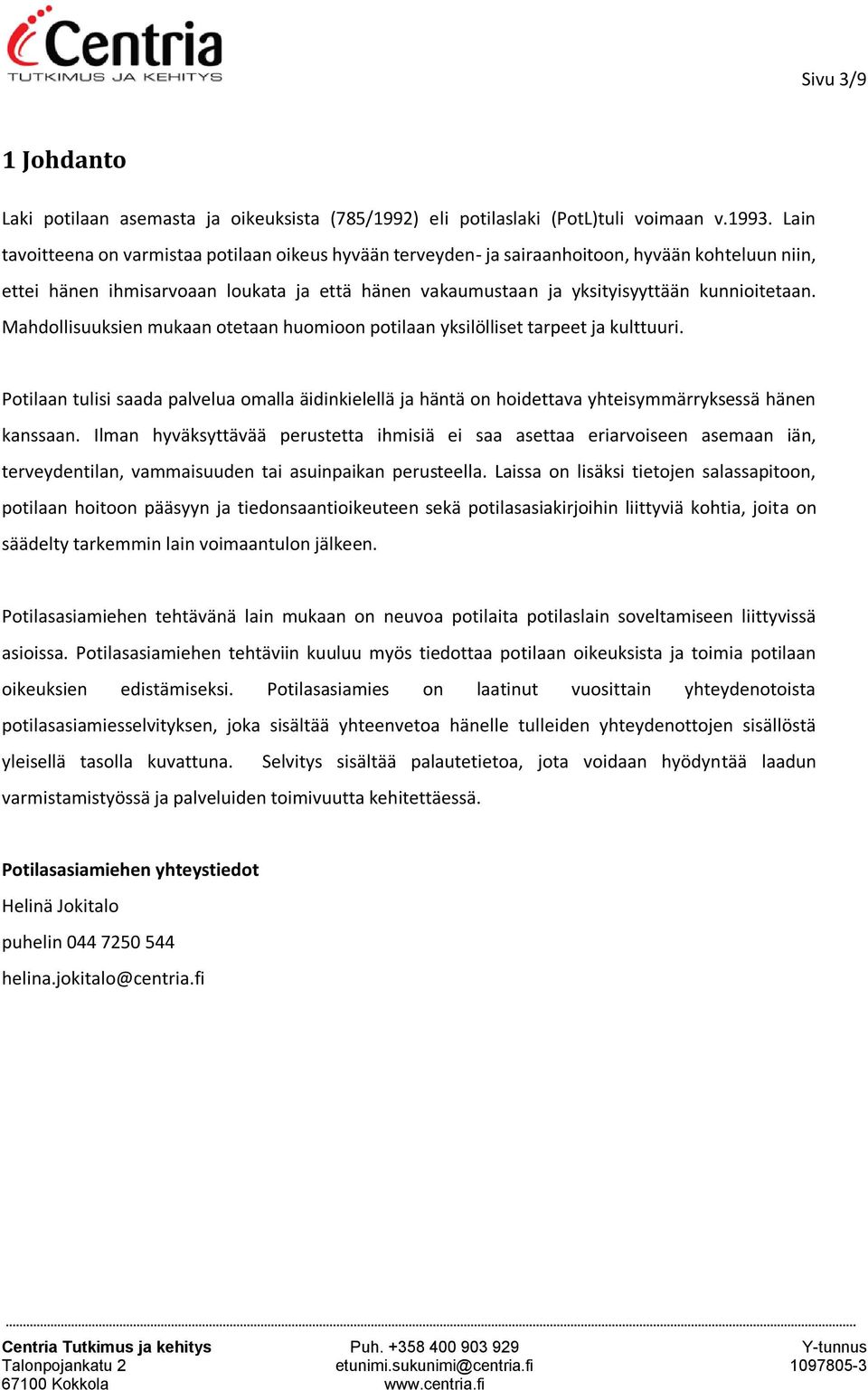 Mahdollisuuksien mukaan otetaan huomioon potilaan yksilölliset tarpeet ja kulttuuri. Potilaan tulisi saada palvelua omalla äidinkielellä ja häntä on hoidettava yhteisymmärryksessä hänen kanssaan.