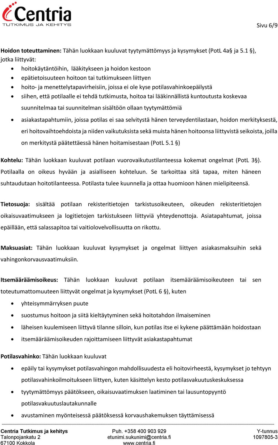 potilasvahinkoepäilystä siihen, että potilaalle ei tehdä tutkimusta, hoitoa tai lääkinnällistä kuntoutusta koskevaa suunnitelmaa tai suunnitelman sisältöön ollaan tyytymättömiä asiakastapahtumiin,