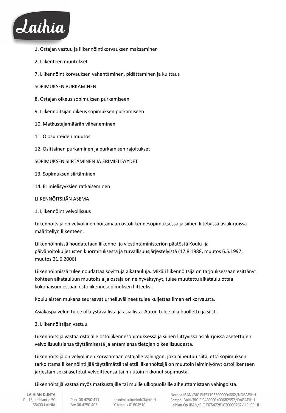 Osittainen purkaminen ja purkamisen rajoitukset SOPIMUKSEN SIIRTÄMINEN JA ERIMIELISYYDET 13. Sopimuksen siirtäminen 14. Erimielisyyksien ratkaiseminen LIIKENNÖITSIJÄN ASEMA 1.