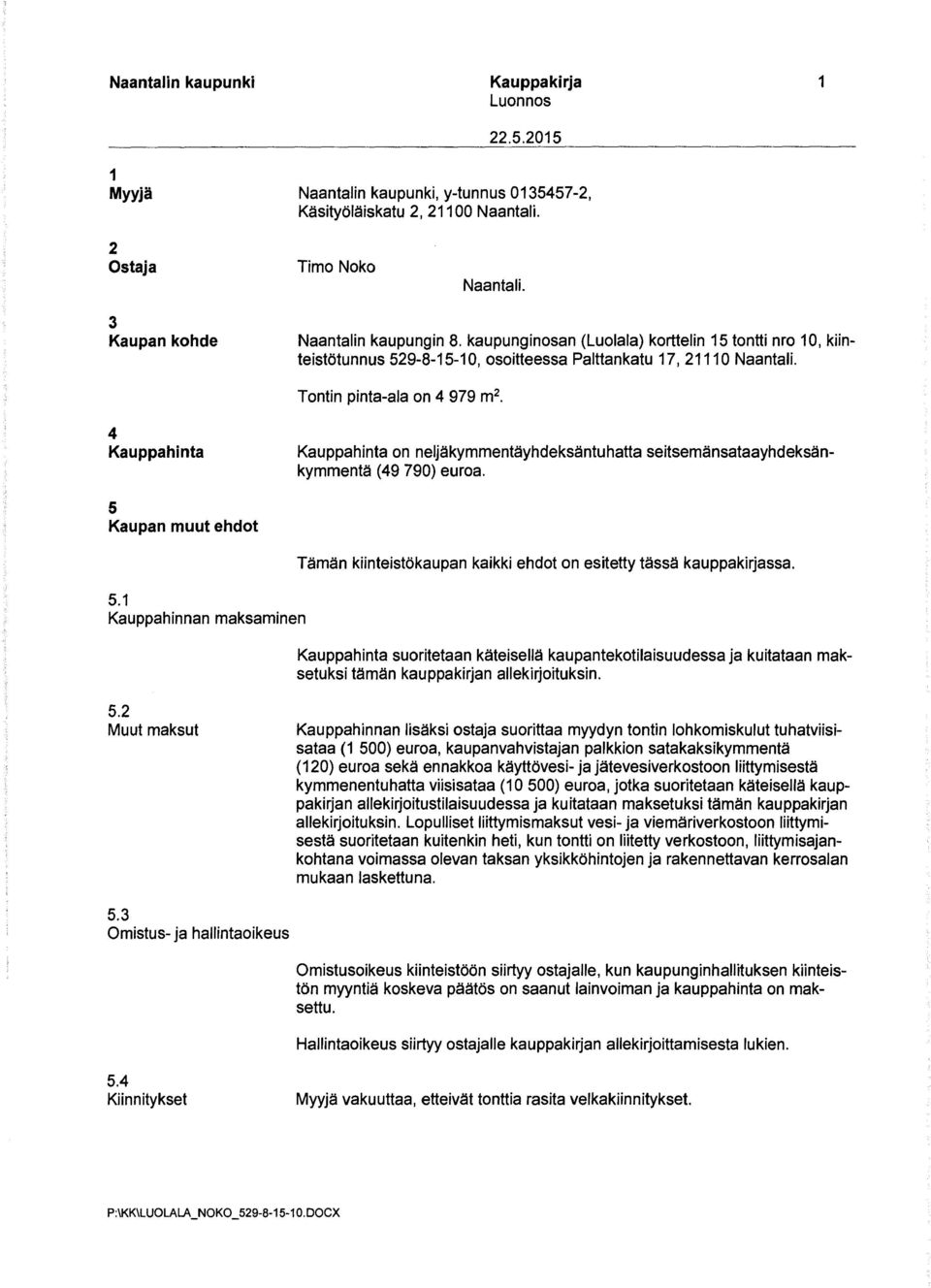 4 Kauppahinta Kauppahinta on neljäkymmentäyhdeksäntuhatta seitsemänsataayhdeksänkymmentä (49 790) euroa. 5 Kaupan muut ehdot 5.