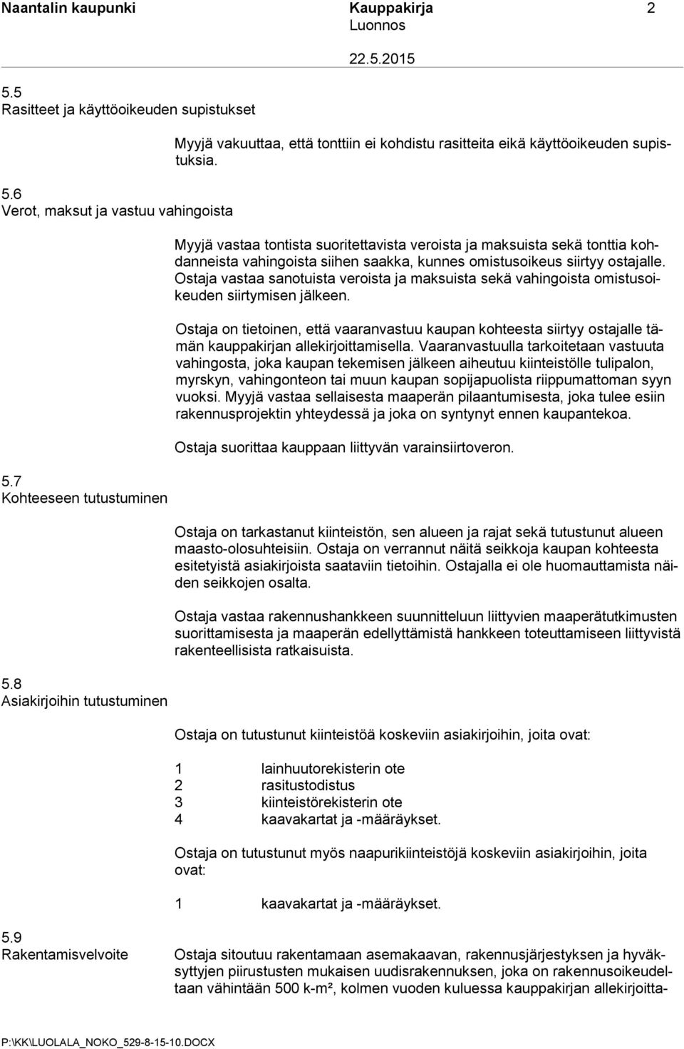 Myyjä vastaa tontista suoritettavista veroista ja maksuista sekä tonttia kohdanneista vahingoista siihen saakka, kunnes omistusoikeus siirtyy ostajalle.