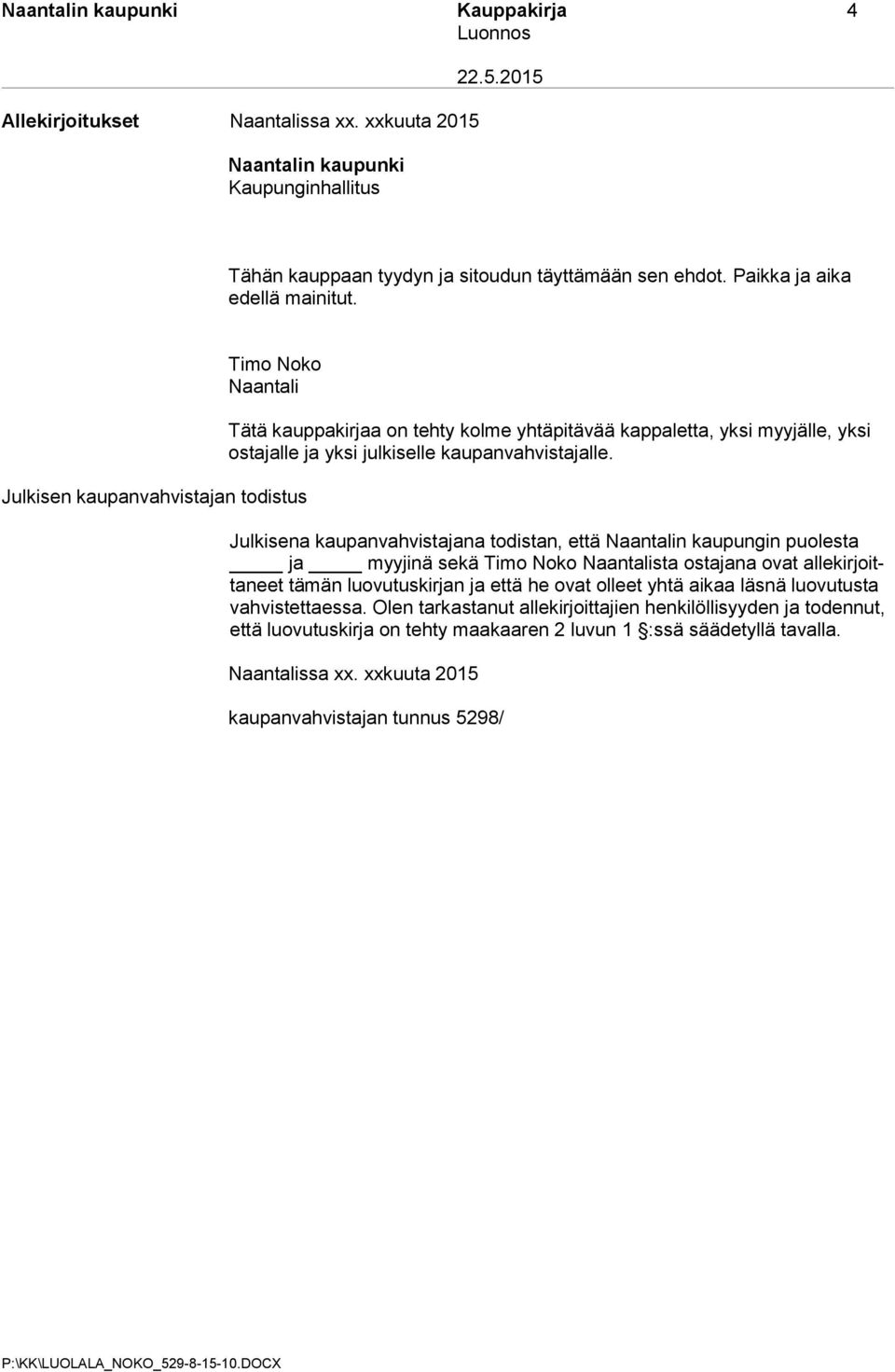 Timo Noko Naantali Julkisen kaupanvahvistajan todistus Tätä kauppakirjaa on tehty kolme yhtäpitävää kappaletta, yksi myyjälle, yksi ostajalle ja yksi julkiselle kaupanvahvistajalle.