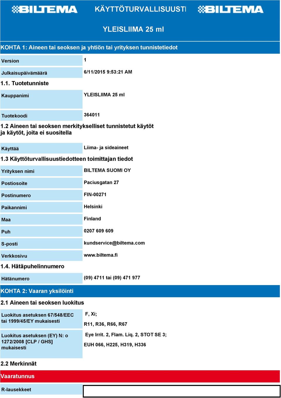 3 Käyttöturvallisuustiedotteen toimittajan tiedot Yrityksen nimi BILTEMA SUOMI OY Postiosoite Paciusgatan 27 Postinumero Paikannimi Maa FIN-00271 Helsinki Finland Puh 0207 609 609 S-posti Verkkosivu